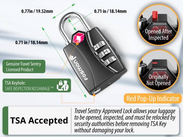 0.77in/19.52mm 0.71 in/ 18.14mm in TSA Accepted

Genuine Travel Sentry Licensed Product

TSA Keyhole: SAFE INSPECTION NO DAMAGE™

Red Pop-Up Indicator

Travel Sentry Approved Lock allows your luggage to be opened, inspected, and must be relocked by security authorities before removing TSA Key without damaging your lock.

Opened After Inspected

Originally Not Opened