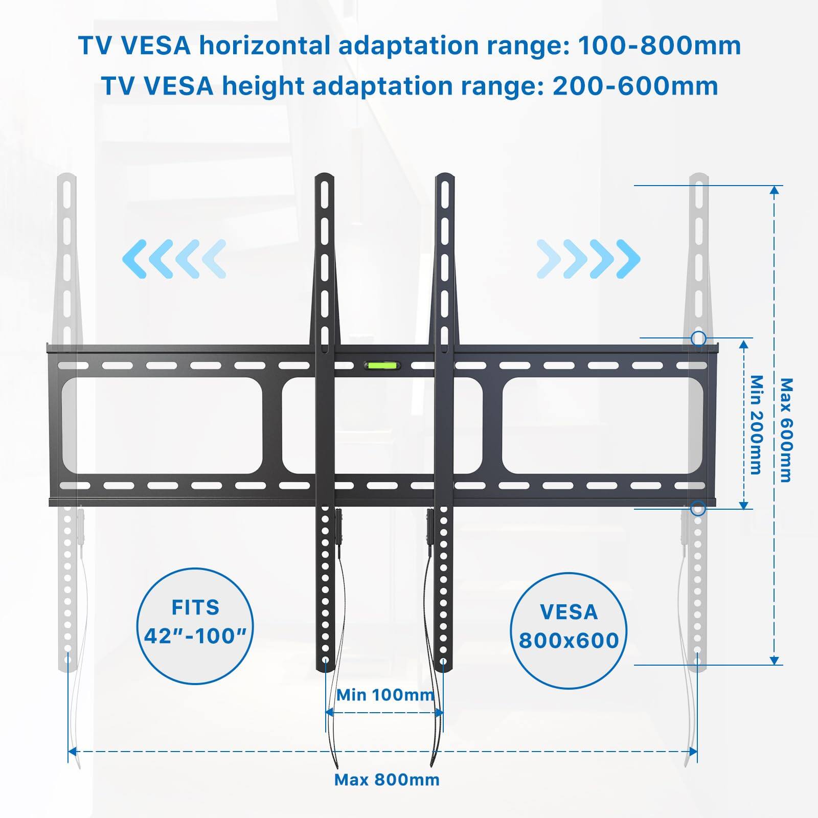 TV VESA horizontal adaptation range: 100-800mm  
TV VESA height adaptation range: 200-600mm  

FITS 42"-100"  
VES 800x600  

Min 100mm  
Max 800mm  

Min 200mm  
Max 600mm