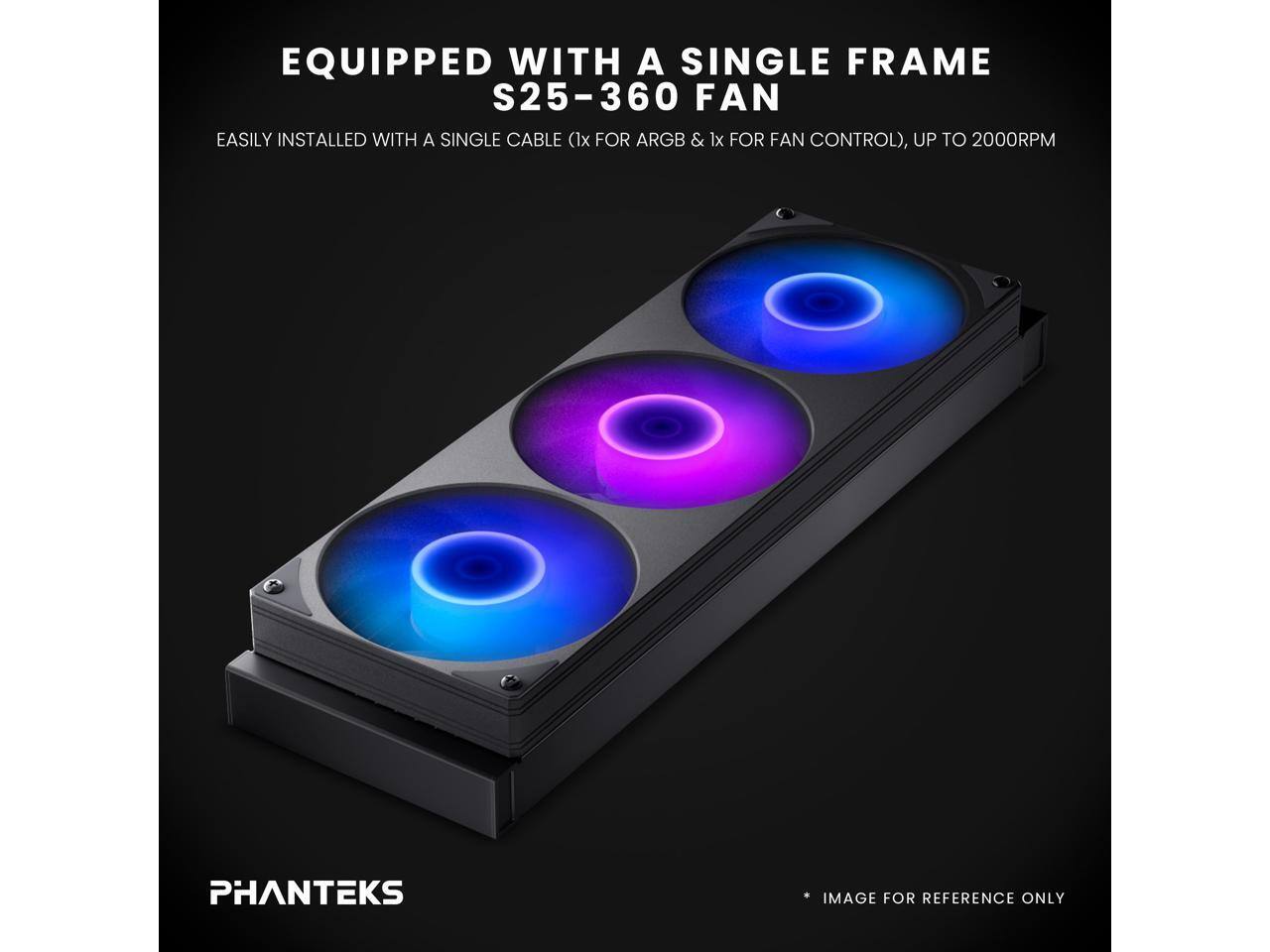 EQUIPPED WITH A SINGLE FRAME S25-360 FAN  
EASILY INSTALLED WITH A SINGLE CABLE (1x FOR ARGB & 1x FOR FAN CONTROL), UP TO 2000RPM  

PHANTEKS  
IMAGE FOR REFERENCE ONLY