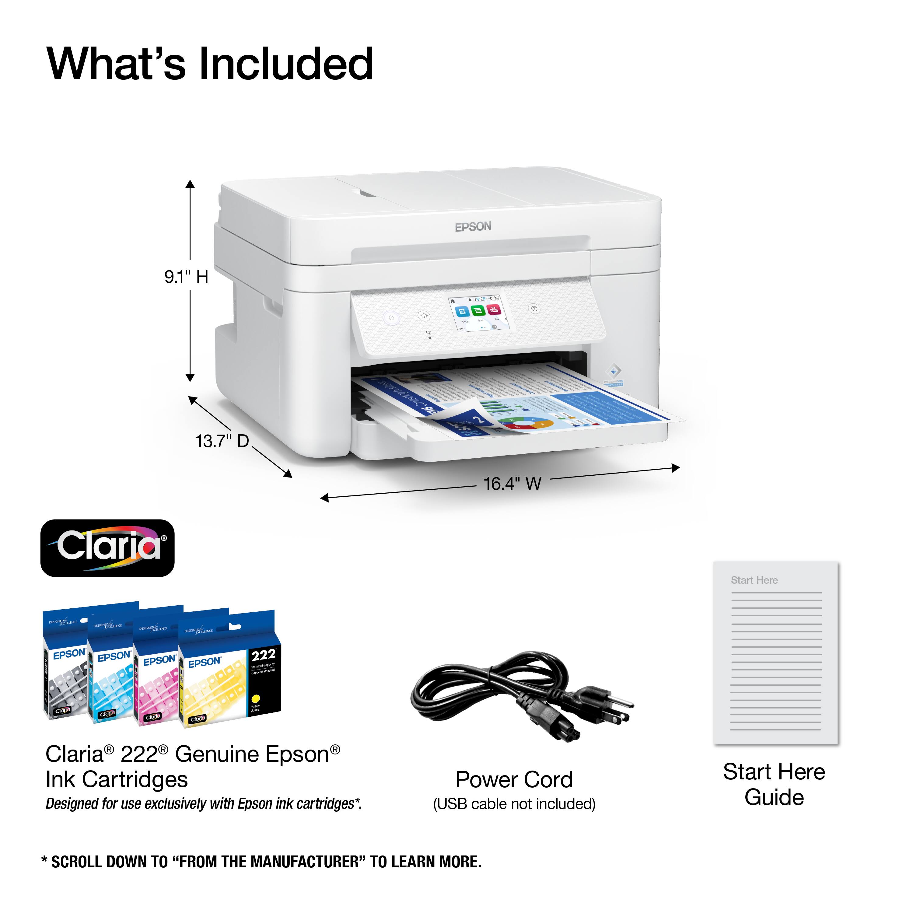 What's Included

EPSON
9.1" H
13.7" D
16.4" W

Claria
Start Here
1000

EPSON EPSON EPSON EPSON
222

as
COM
Chips
R Claria 222 Genuine Epson Ink Cartridges Designed for use exclusively with Epson ink cartridges*.
Power Cord (USB cable not included)
Start Here Guide
*SCROLL DOWN TO "FROM THE MANUFACTURER" TO LEARN MORE.