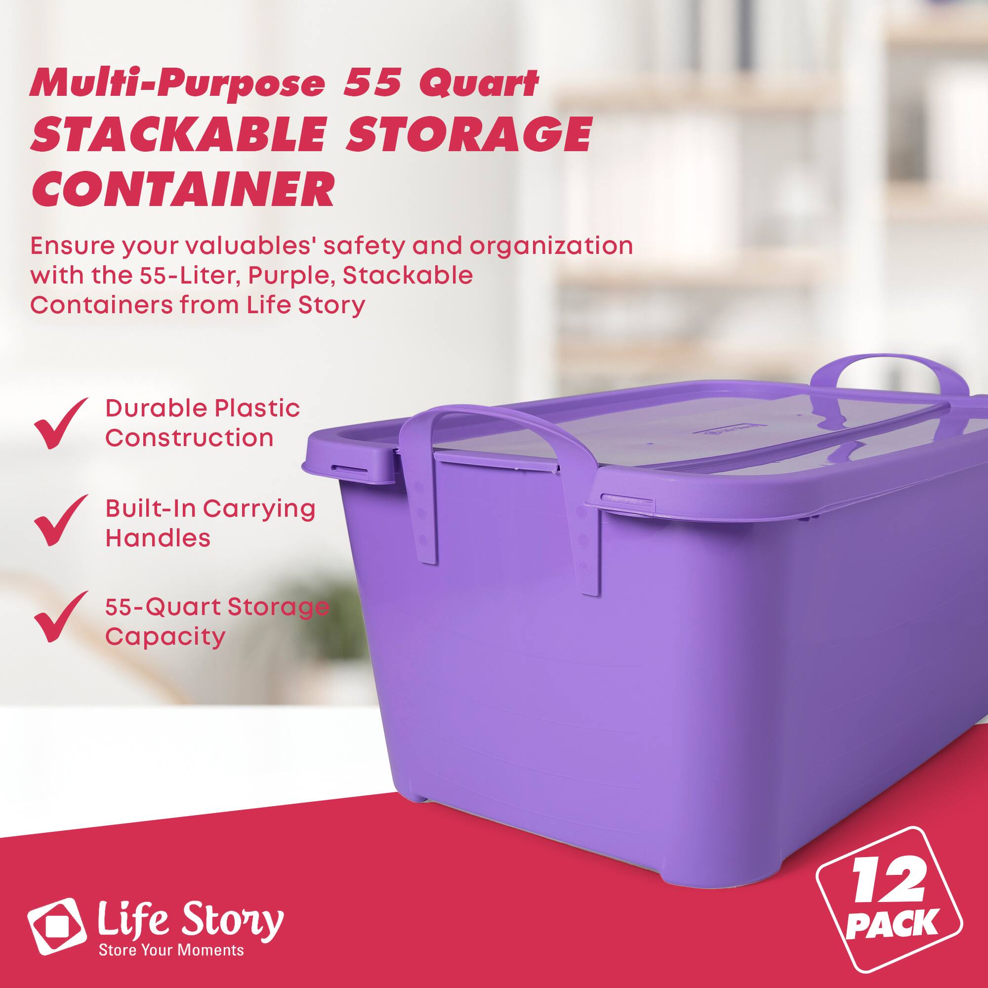 Multi-Purpose 55 Quart STACKABLE STORAGE CONTAINER

Ensure your valuables' safety and organization with the 55-Liter, Purple, Stackable Containers from Life Story

- Durable Plastic Construction
- Built-In Carrying Handles
- 55-Quart Storage Capacity

Life Story
Store Your Moments

12 PACK