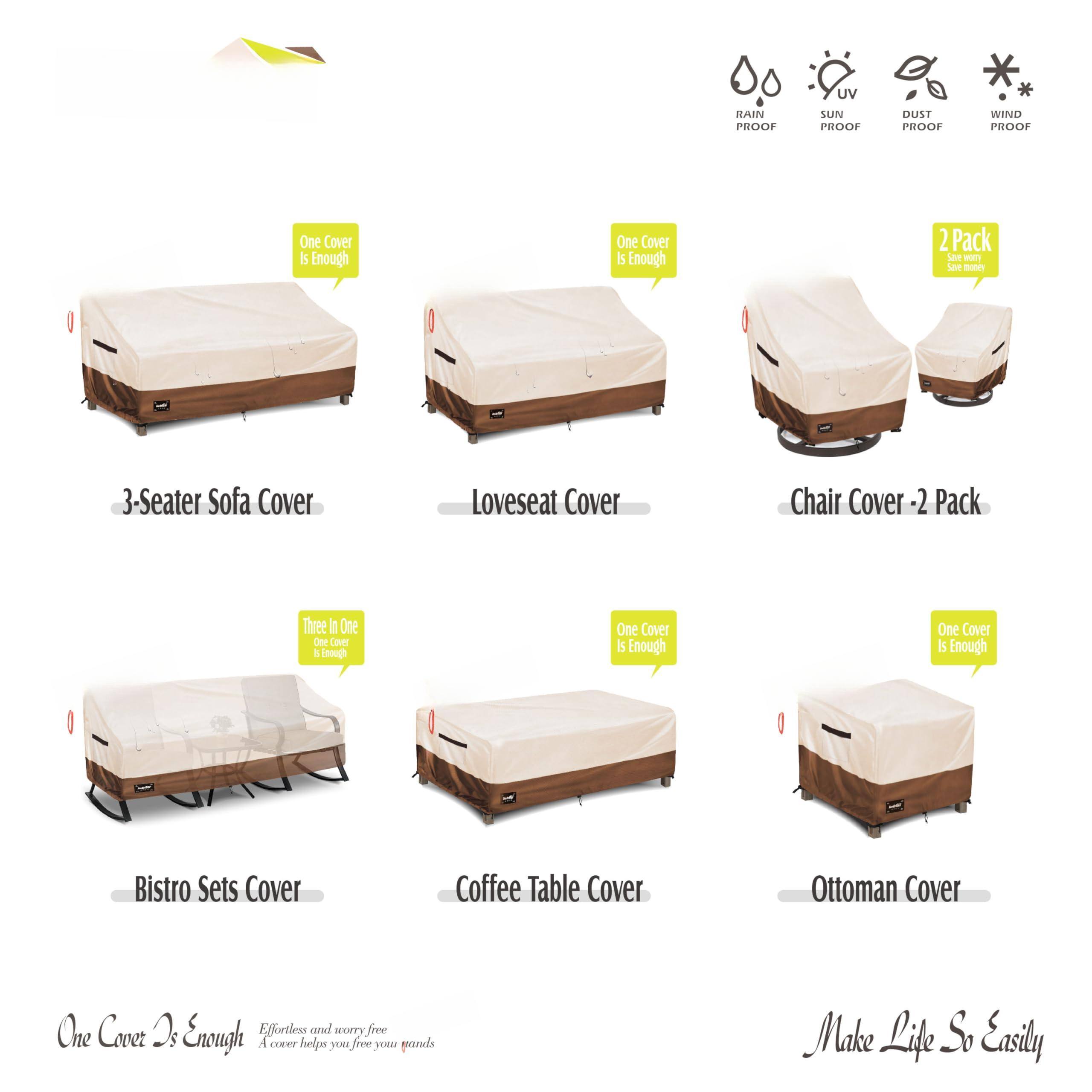 UV RAIN PROOF SUN PROOF DUST PROOF WIND PROOF

One Cover Is Enough

3-Seater Sofa Cover

Loveseat Cover

Chair Cover - 2 Pack

Bistro Sets Cover

Coffee Table Cover

Ottoman Cover

One Cover Is Enough

Effortless and worry-free
A cover helps you free your hands

Make Life So Easily

One Cover Is Enough

Three In One
One Cover Is Enough

2 Pack
Save money
