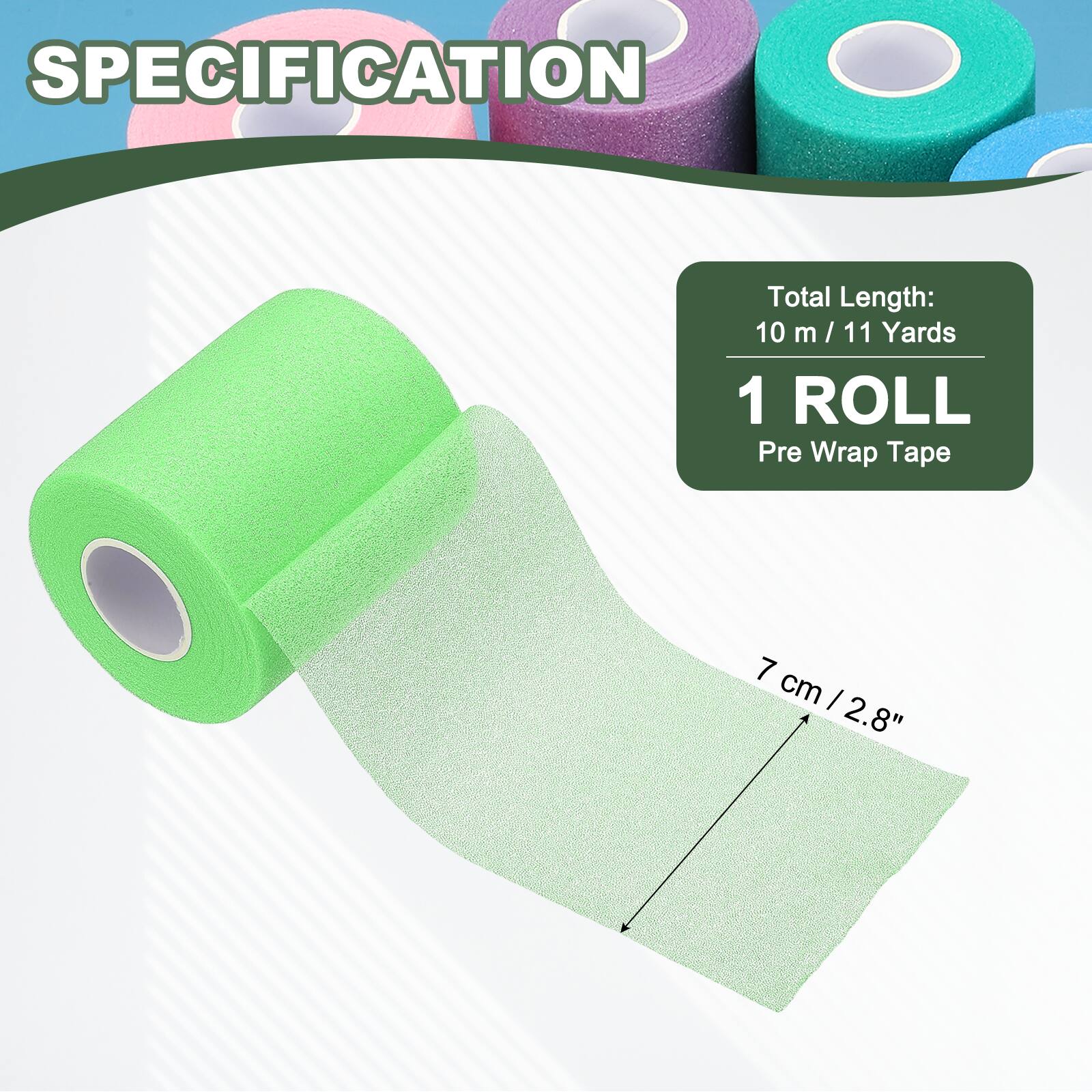 SPECIFICATION

Total Length: 10 m / 11 Yards

1 ROLL

Pre Wrap Tape

7 cm / 2.8"