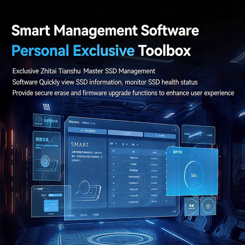 Smart Management Software  
Personal Exclusive Toolbox  

Exclusive Zhitai Tianshu Master SSD Management Software  
Quickly view SSD information, monitor SSD health status  
Provide secure erase and firmware upgrade functions to enhance user experience  

S.M.A.R.T.  

56%  

40°C