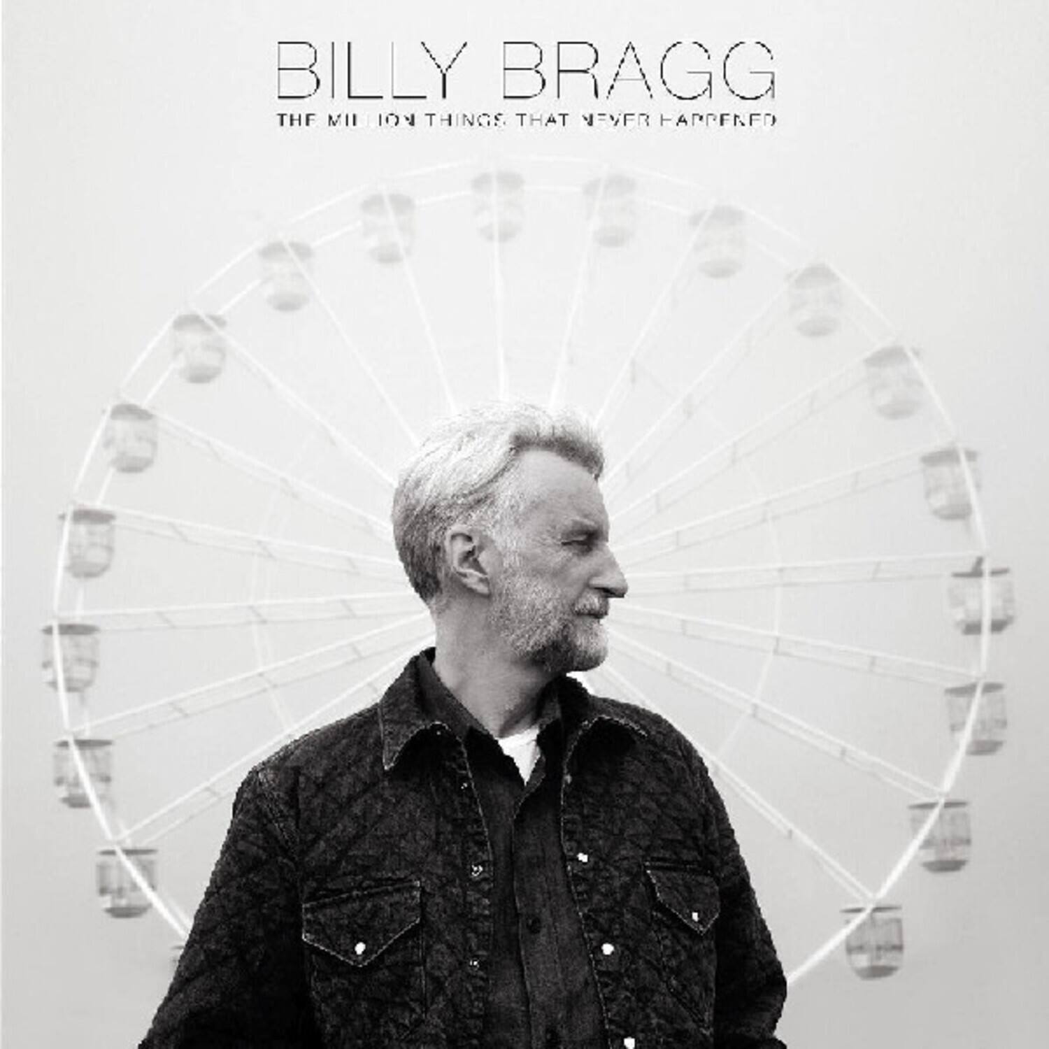 BILLY BRAGG  
THE MILLION THINGS THAT NEVER HAPPENED
