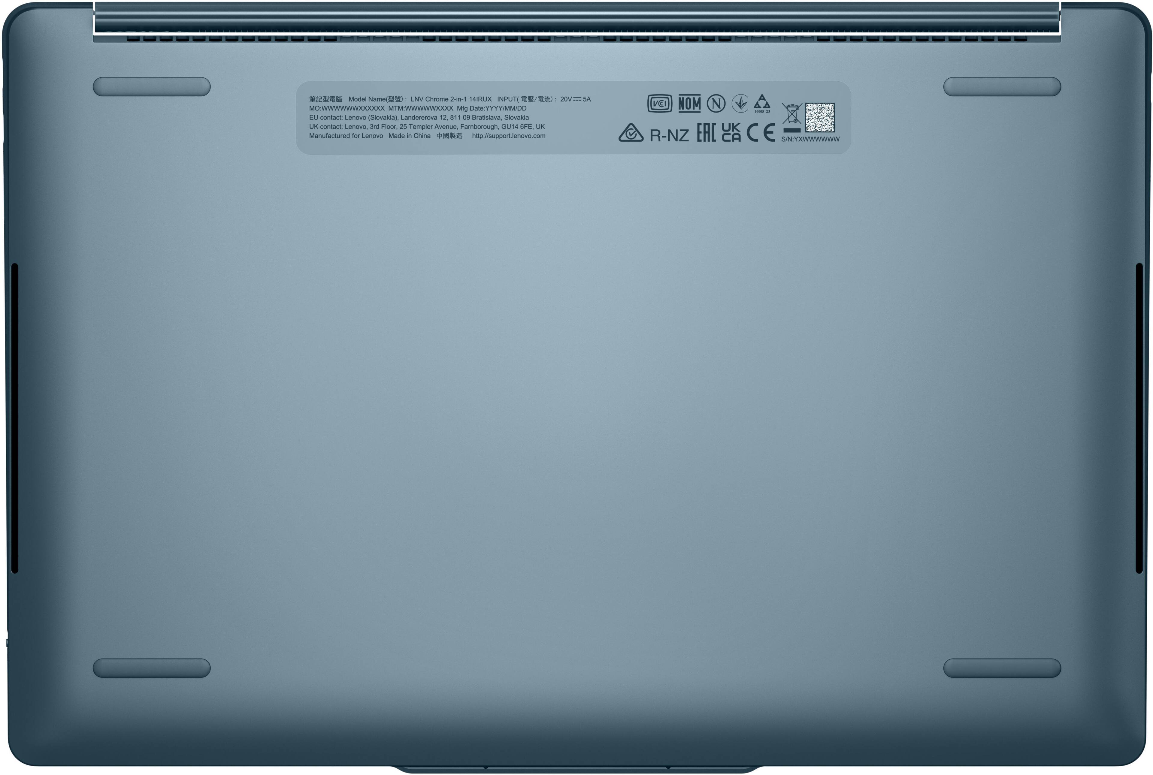 Model Name: LNV Chrome 2-in-1 14RLIX INPUT: 20V-2A MOWWWWWXXXxX MIMWWWVOOO Mg DMETYYY/MMICO EU contact: Lenovo (Slovakia) Landererova 12 811 05 Bratislava, Slovakia UK contact: Lenovo, 3rd Floor 25 Templer Avenue, Famborough GU14 FEE UK Manufactured for Lenovo Made in China http://support.lenovo.com V NOM N - UK R-NZ EAC CA CE