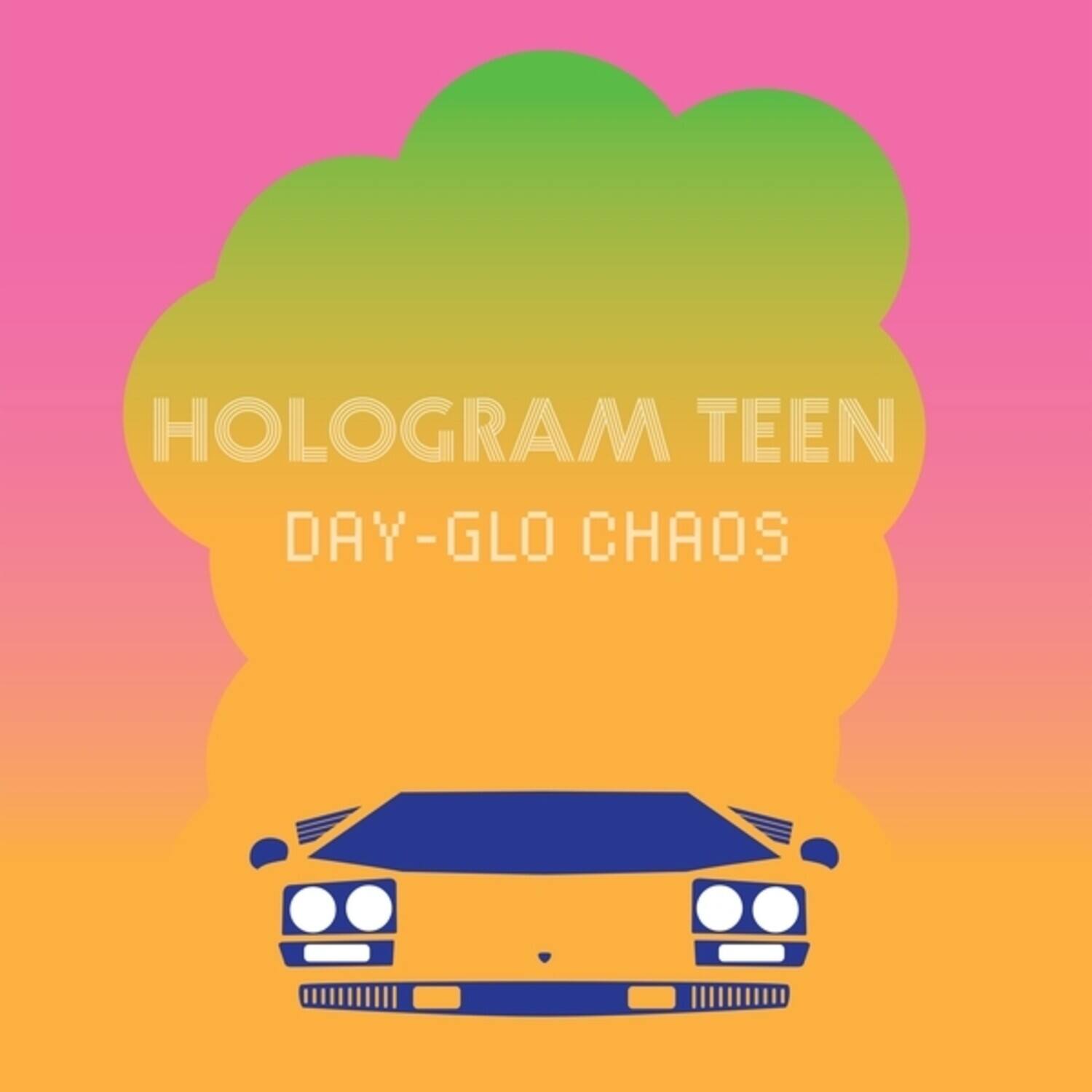 Hologram Teen  
Day-Glo Chaos