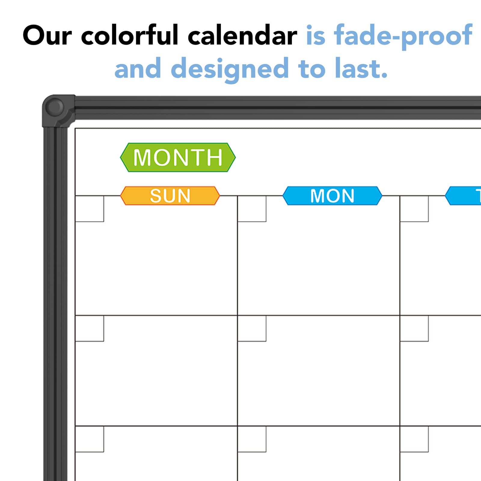 Our colorful calendar is fade-proof and designed to last.

MONTH  
SUN MON