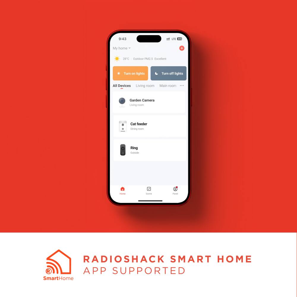 9:43  
Itf LTE as My home + 28C Outdoor PM2.5 Excellent  
Turn on lights  
Turn off lights  
All Devices  
Living room  
Main room | Garden Camera  
Living room  
Cat feeder  
Dining room  
Ring  
Culside  
Sening  
T Ring  
Culside  
nsoma  
Seene  
iranas  
RADIOSHACK SMART HOME  
APP SUPPORTED  
SmartHome