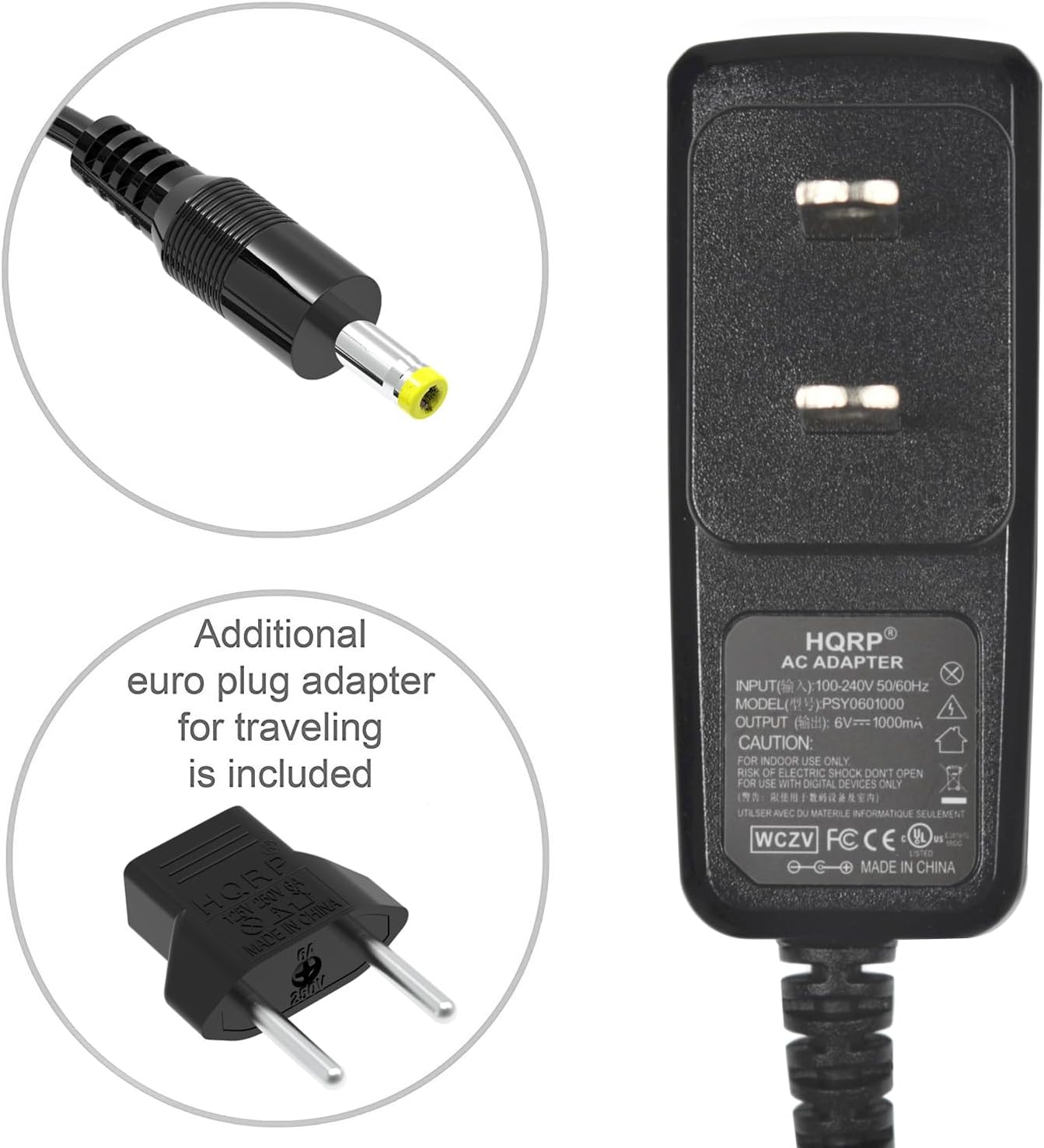 Additional euro plug adapter for traveling is included

HQRP AC ADAPTER
INPUT: 100-240V 50/60Hz
MODEL: PSY0601000
OUTPUT: 6V 1000mA
CAUTION: FOR INDOOR USE ONLY
RISK OF ELECTRIC SHOCK DON'T OPEN
FOR USE WITH DIGITAL DEVICES ONLY
MADE IN CHINA

WCZV FC CE