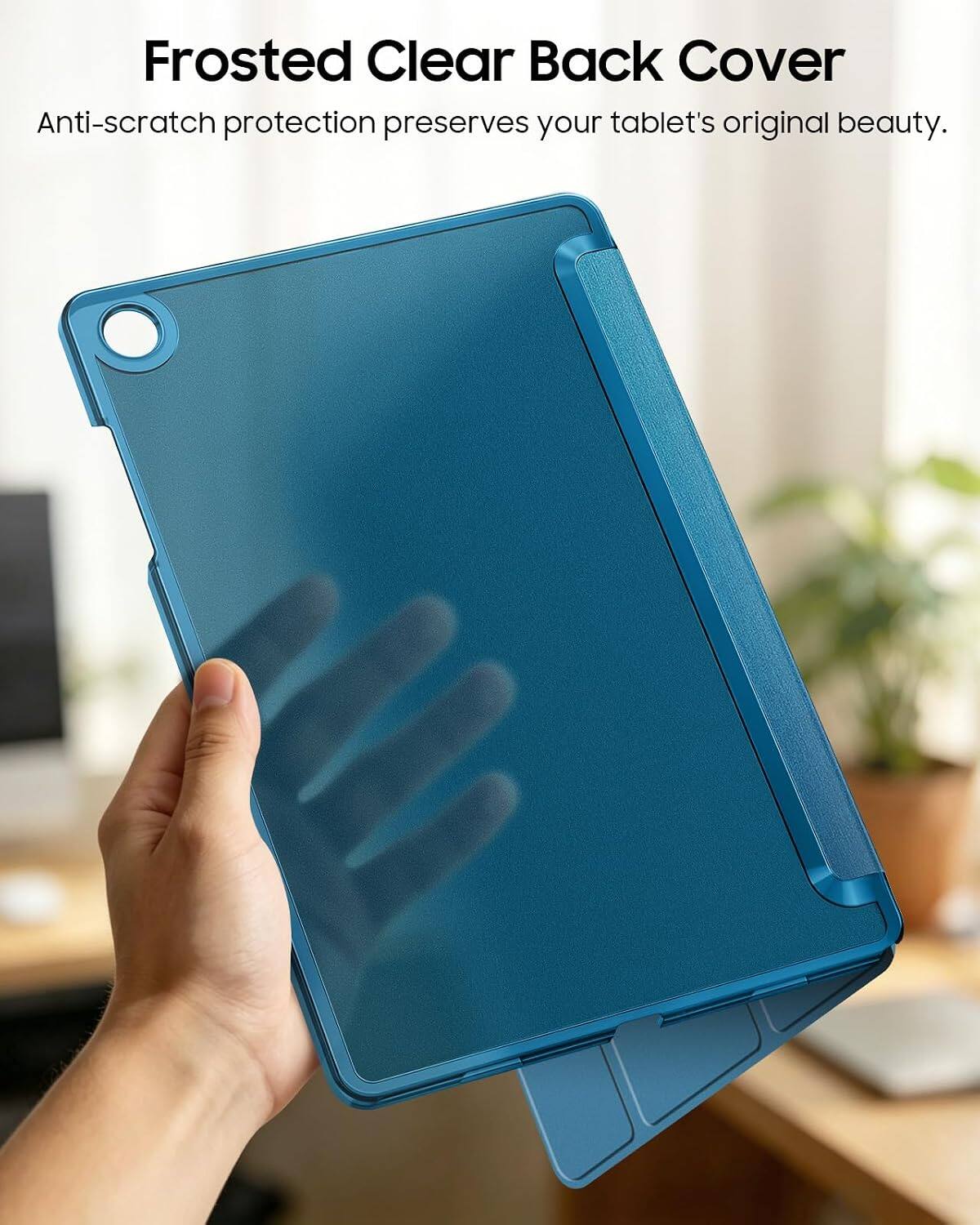 Frosted Clear Back Cover  
Anti-scratch protection preserves your tablet's original beauty.