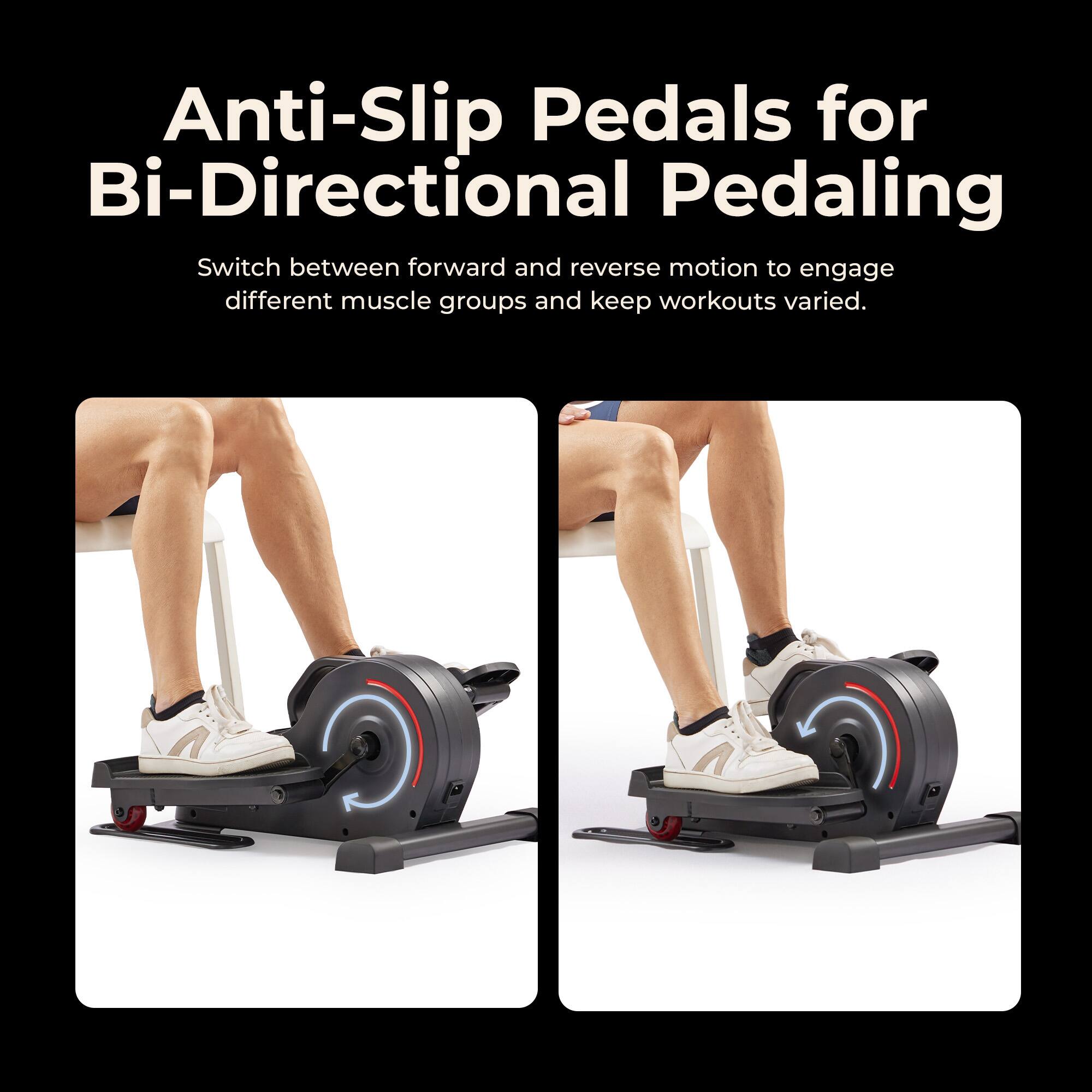 Anti-Slip Pedals for Bi-Directional Pedaling

Switch between forward and reverse motion to engage different muscle groups and keep workouts varied.