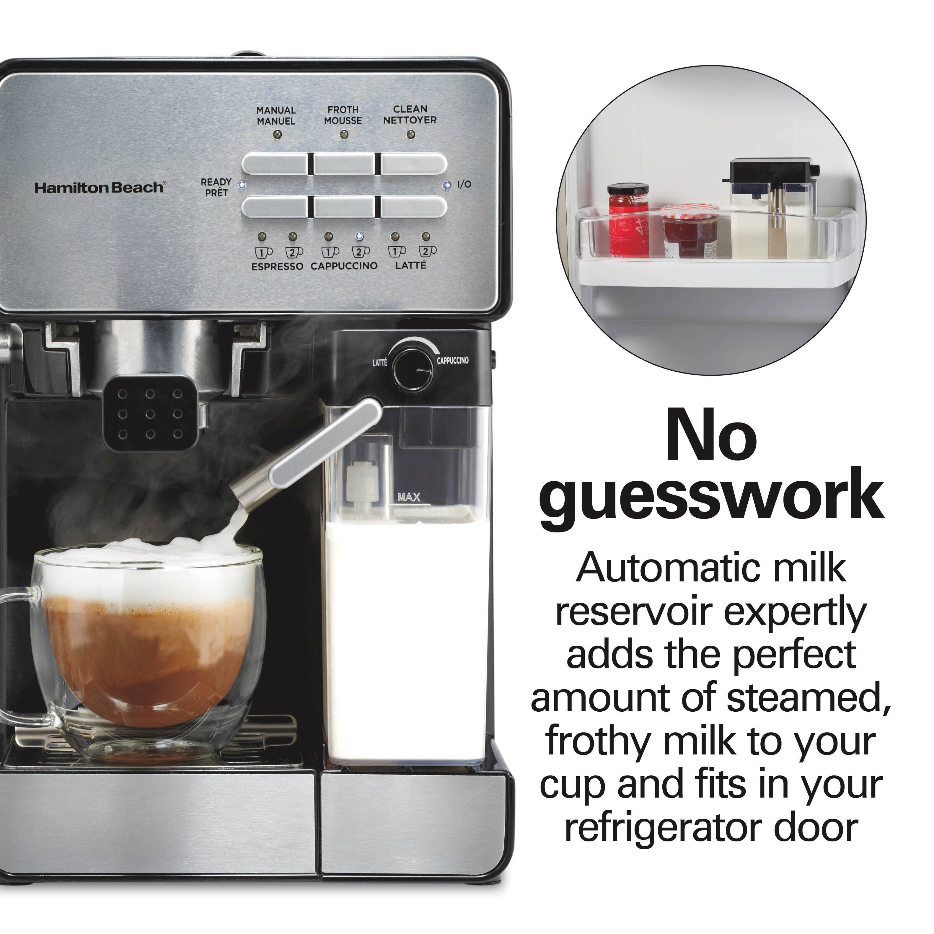 MANUAL MANUEL  
FROTH MOUSSE NETTOYER  
Hamilton Beach  
READY PRET  
1/0  
1. 2 1 2 2 ESPRESSO CAPPUCCINO LATTE  
LATE  
CAPPUCCINO  
MAX  

No guesswork  
Automatic milk reservoir expertly adds the perfect amount of steamed, frothy milk to your cup and fits in your refrigerator door