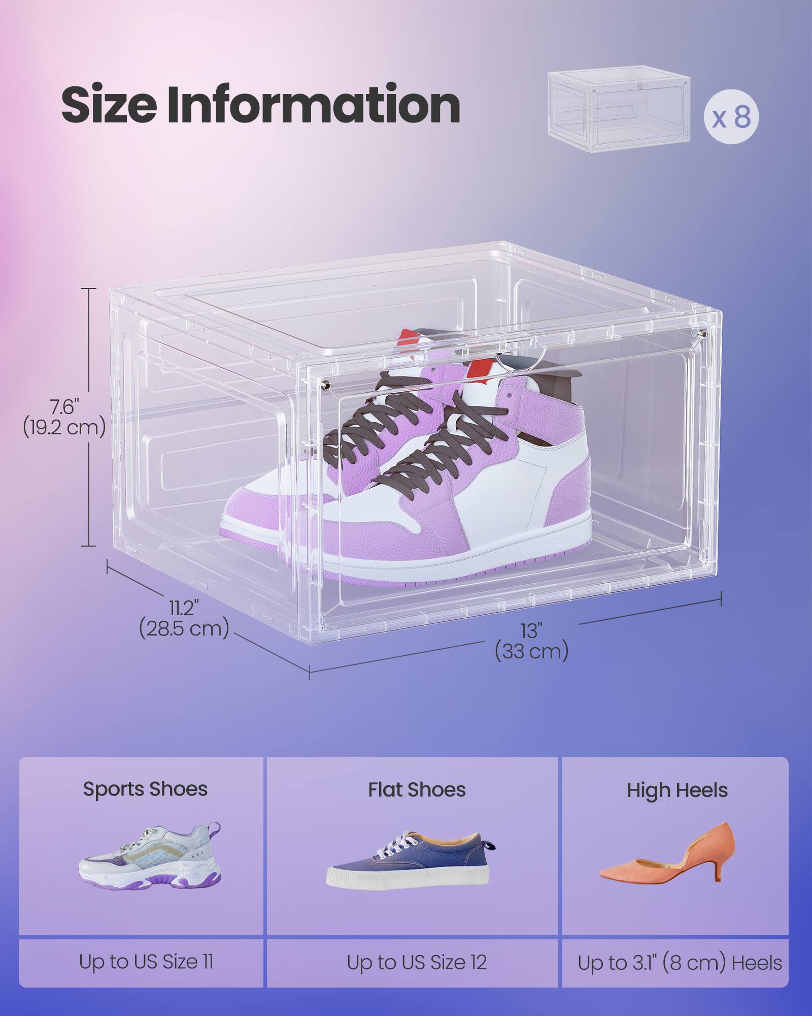 Size Information  
x 8  
7.6" (19.2 cm)  
11.2" (28.5 cm)  
13" (33 cm)  
Sports Shoes  
Flat Shoes  
High Heels  
Up to US Size 11  
Up to US Size 12  
Up to 3.1" (8 cm) Heels