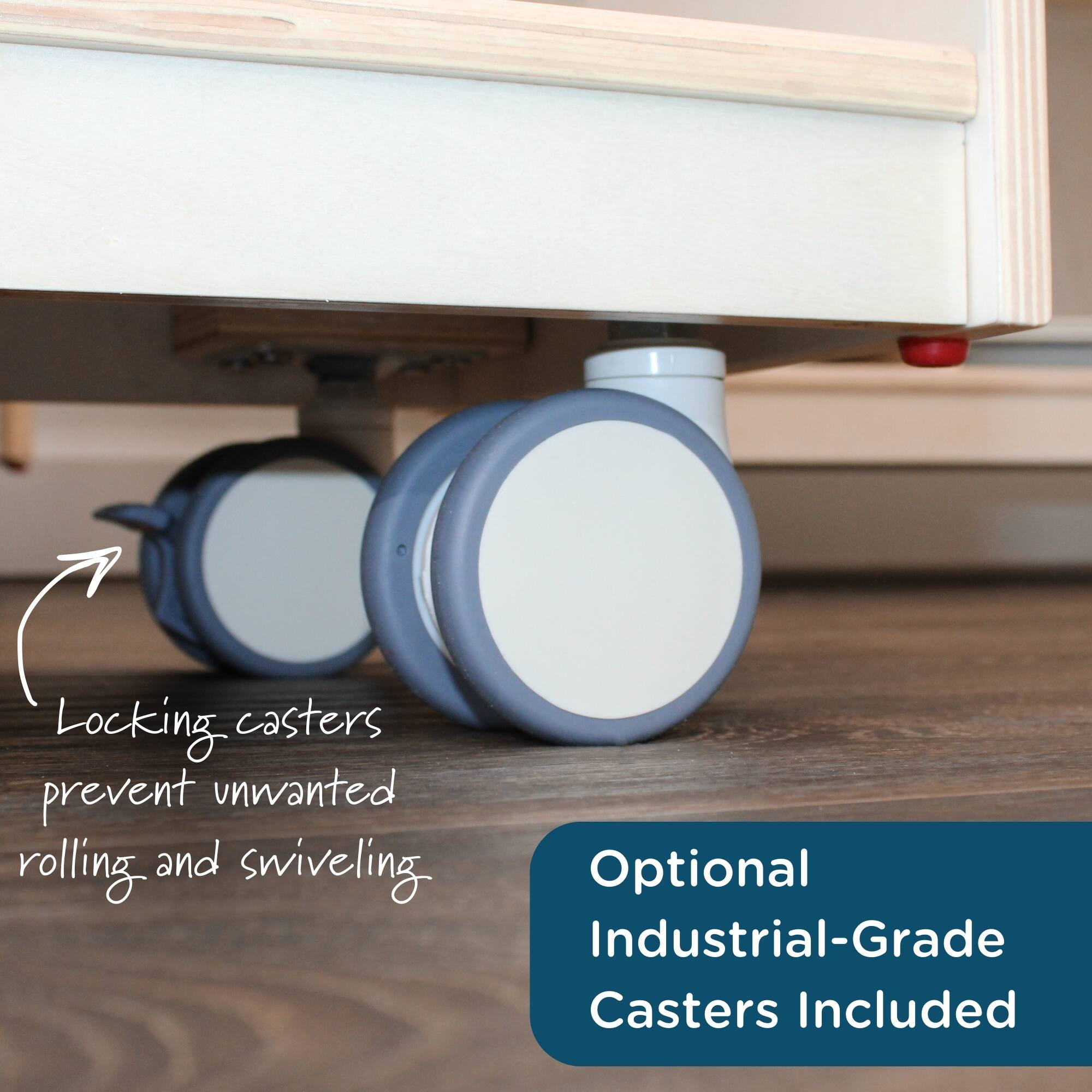 Locking casters prevent unwanted rolling and swiveling. Optional Industrial-Grade Casters Included