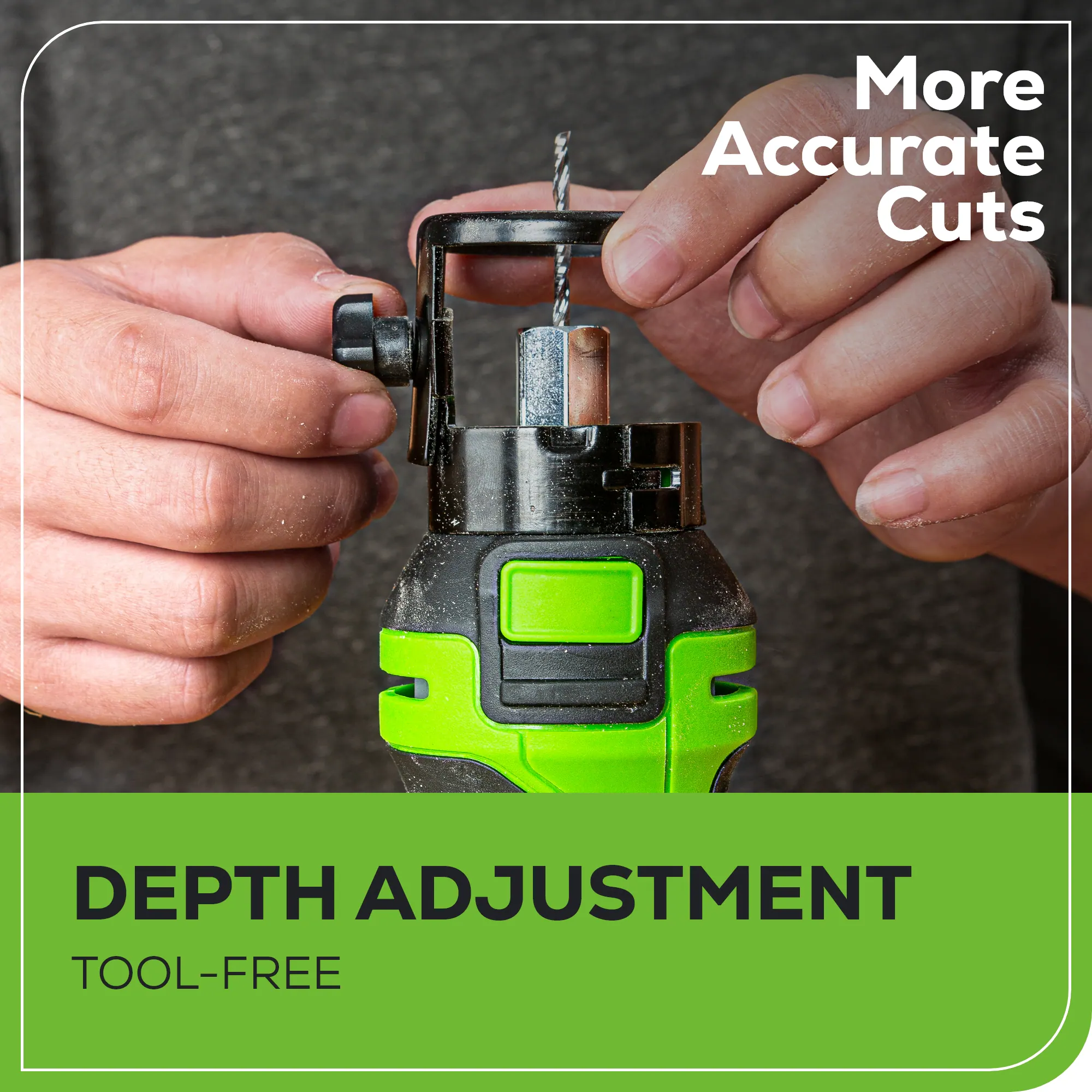 More Accurate Cuts  
DEPTH ADJUSTMENT  
TOOL-FREE