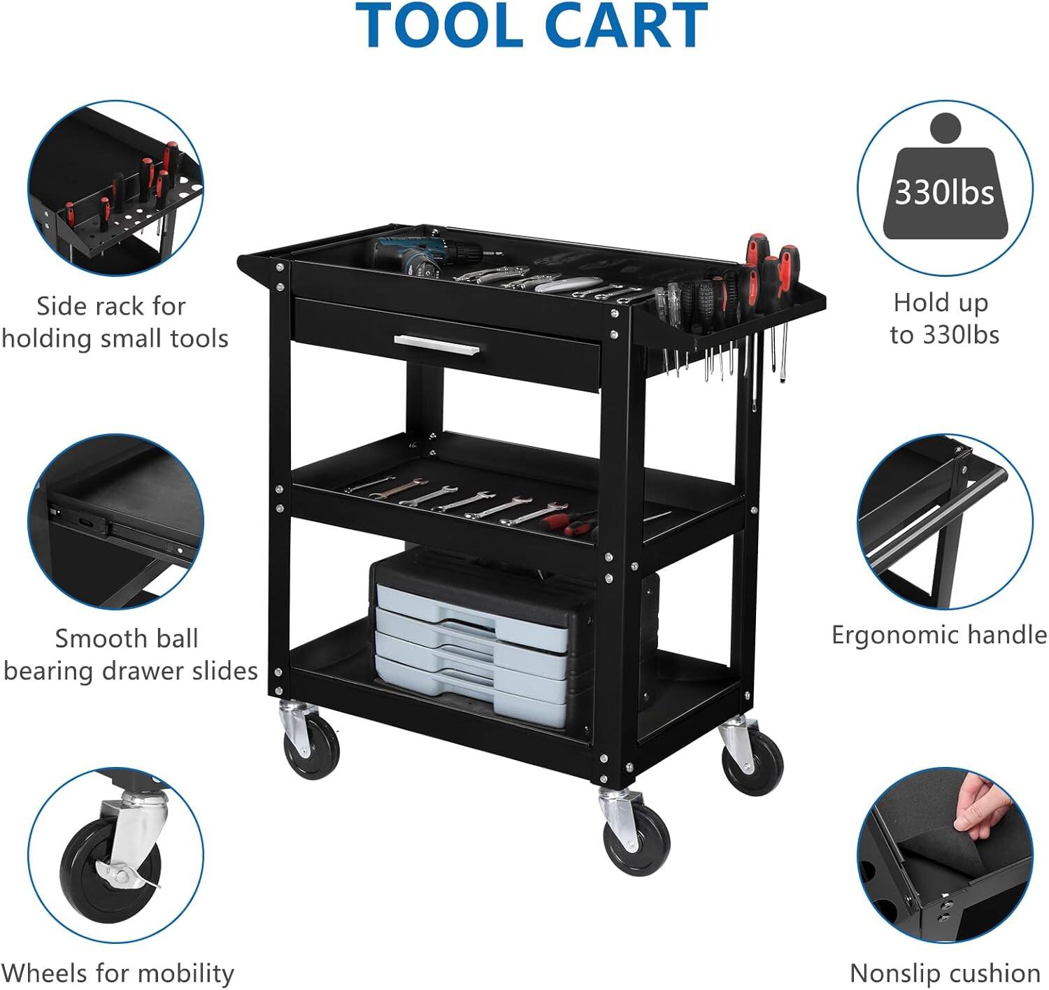 TOOL CART

- Side rack for holding small tools
- Hold up to 330lbs
- Smooth ball bearing drawer slides
- Wheels for mobility
- Ergonomic handle
- Nonslip cushion