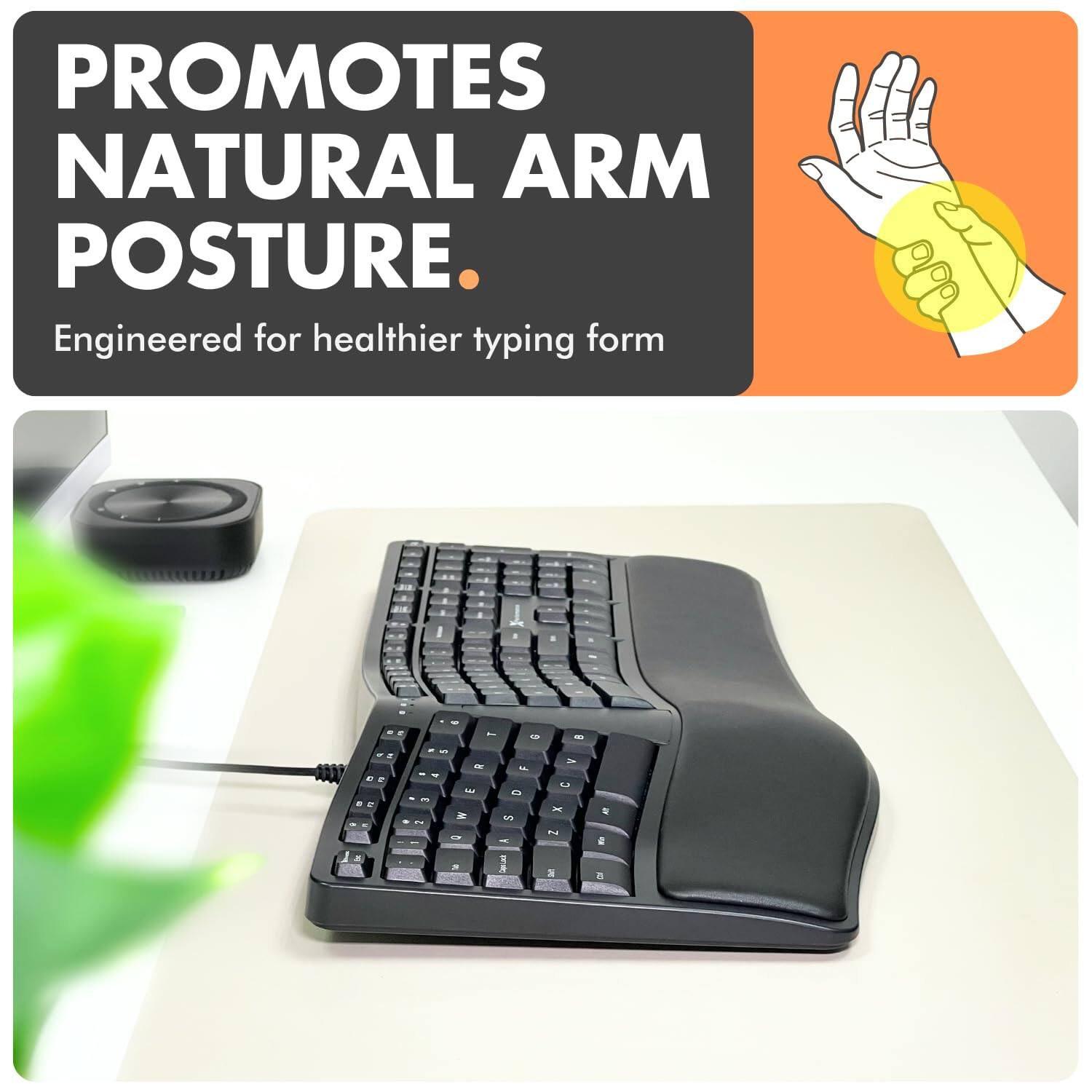PROMOTES NATURAL ARM POSTURE.  
Engineered for healthier typing form