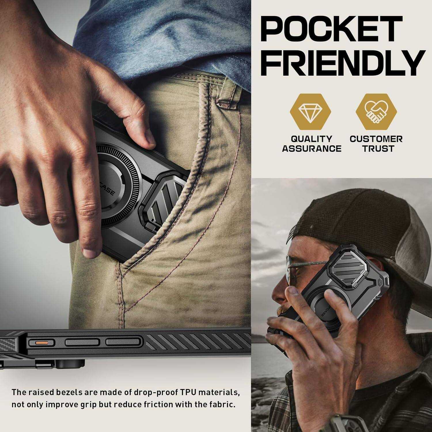 POCKET FRIENDLY
QUALITY ASSURANCE
CUSTOMER TRUST

The raised bezels are made of drop-proof TPU materials, not only improve grip but reduce friction with the fabric.