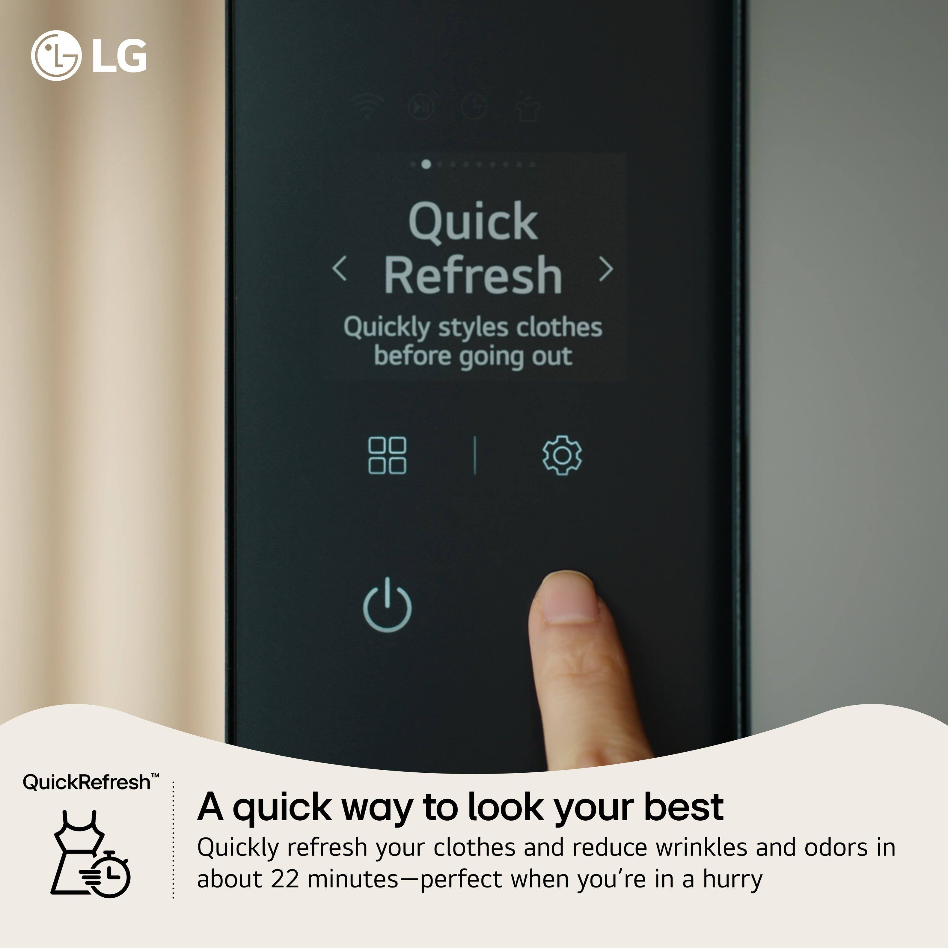 LG Quick Refresh  
Quickly styles clothes before going out  

QuickRefresh  
A quick way to look your best  
Quickly refresh your clothes and reduce wrinkles and odors in about 22 minutes—perfect when you're in a hurry