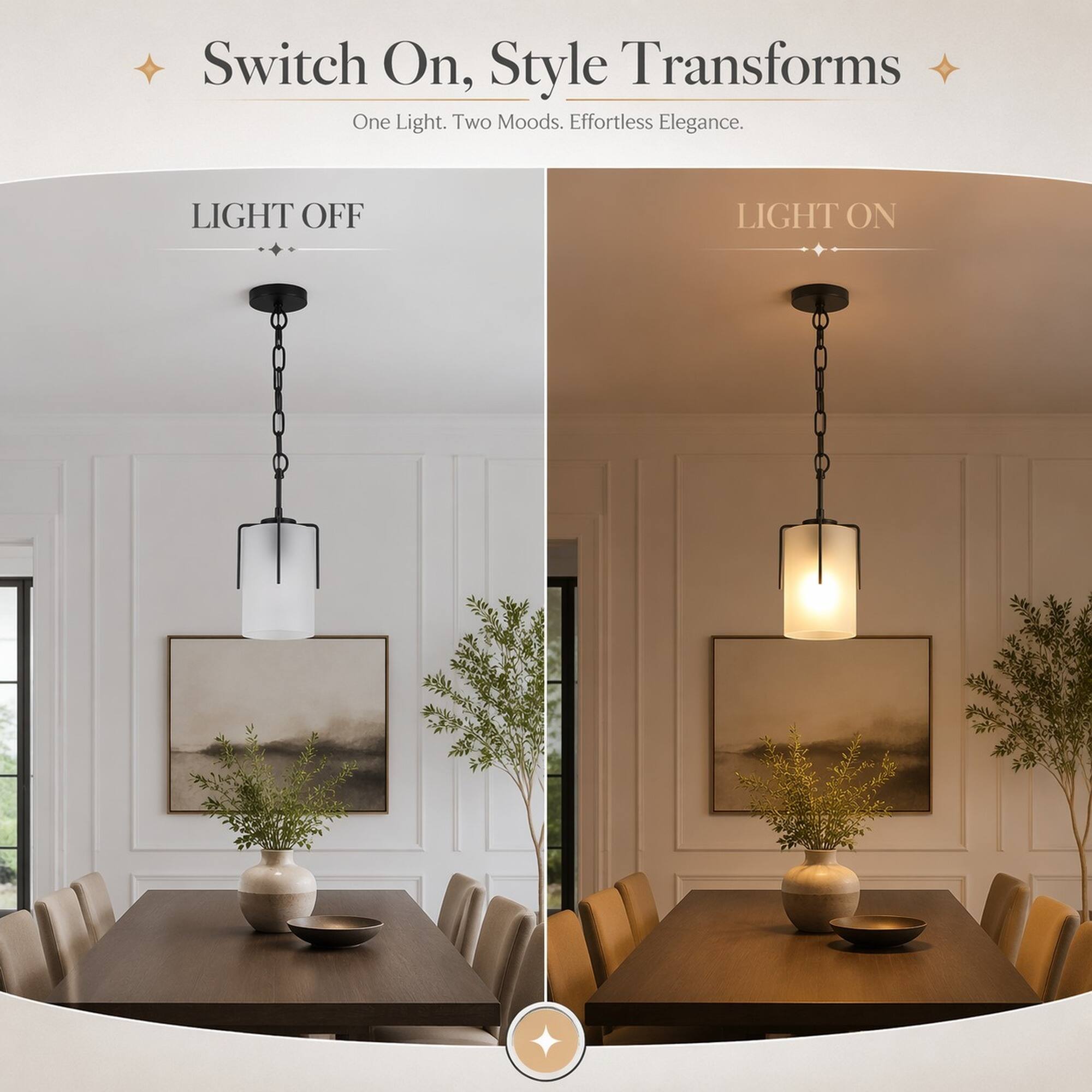 Switch On, Style Transforms  
One Light. Two Moods. Effortless Elegance.  

LIGHT OFF  
LIGHT ON
