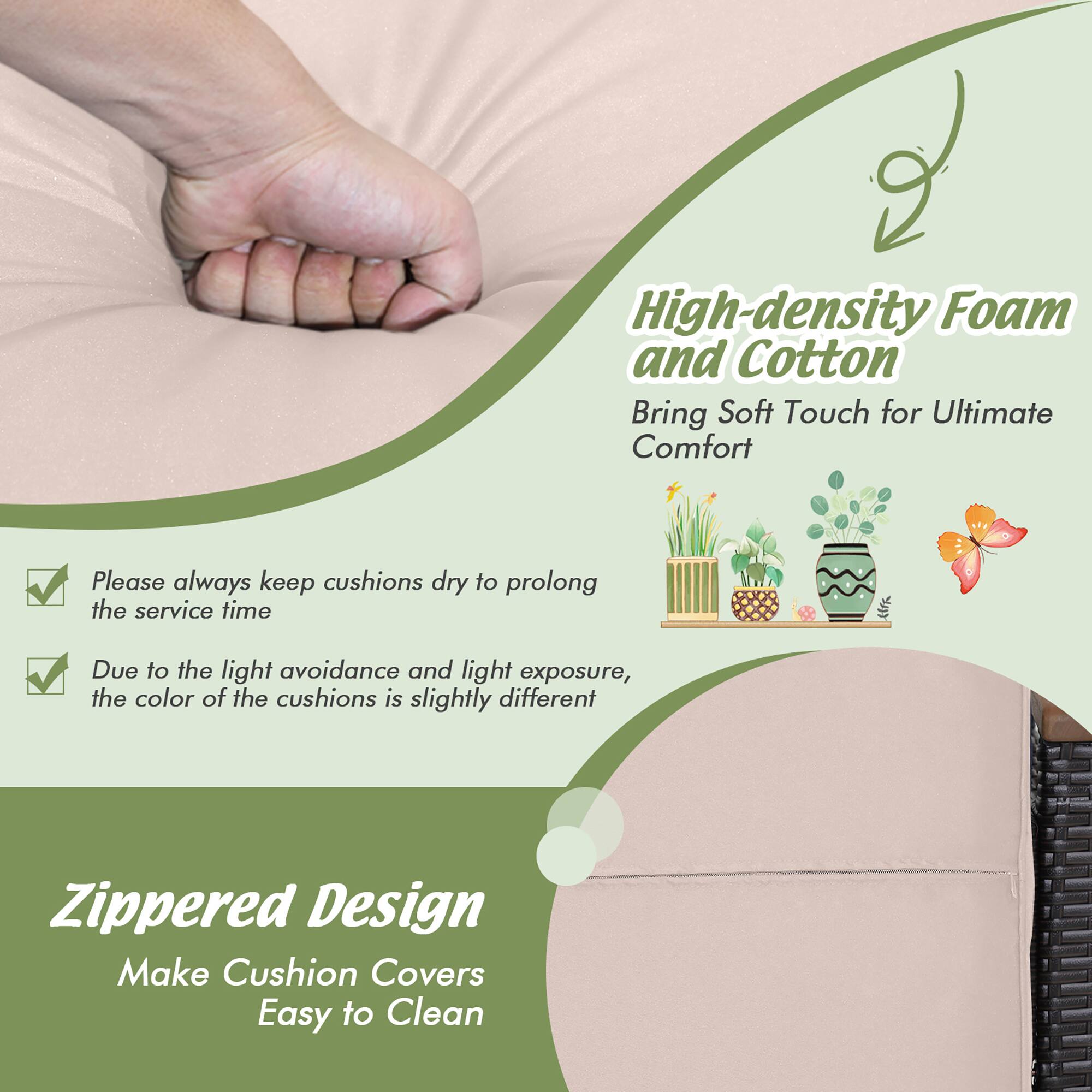 High-density Foam and Cotton  
Bring Soft Touch for Ultimate Comfort  

Please always keep cushions dry to prolong the service time  

Due to the light avoidance and light exposure, the color of the cushions is slightly different  

Zippered Design  
Make Cushion Covers Easy to Clean