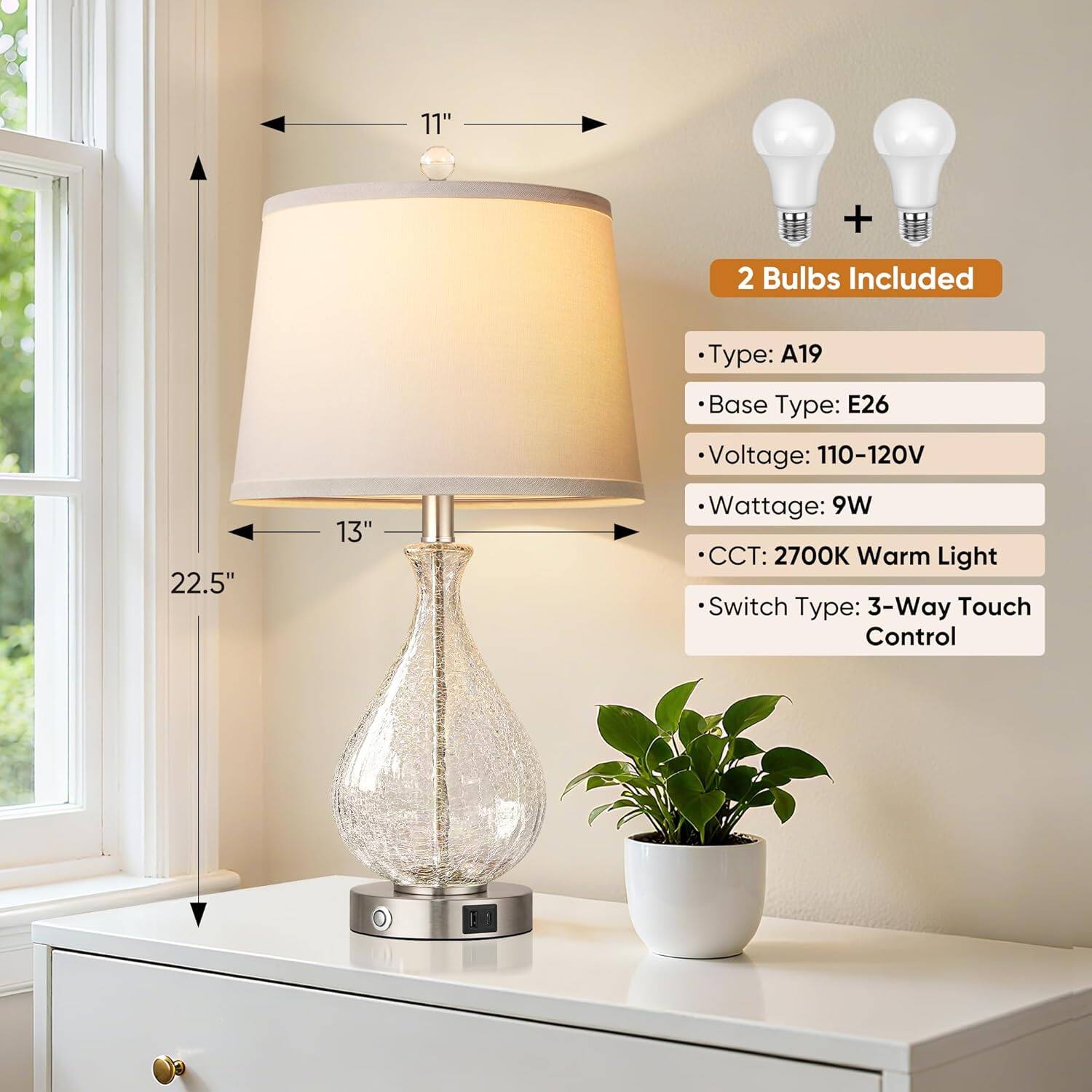11"  
2 Bulbs Included  
Type: A19  
Base Type: E26  
Voltage: 110-120V  
22.5"  
13"  
Wattage: 9W  
CCT: 2700K Warm Light  
Switch Type: 3-Way Touch Control