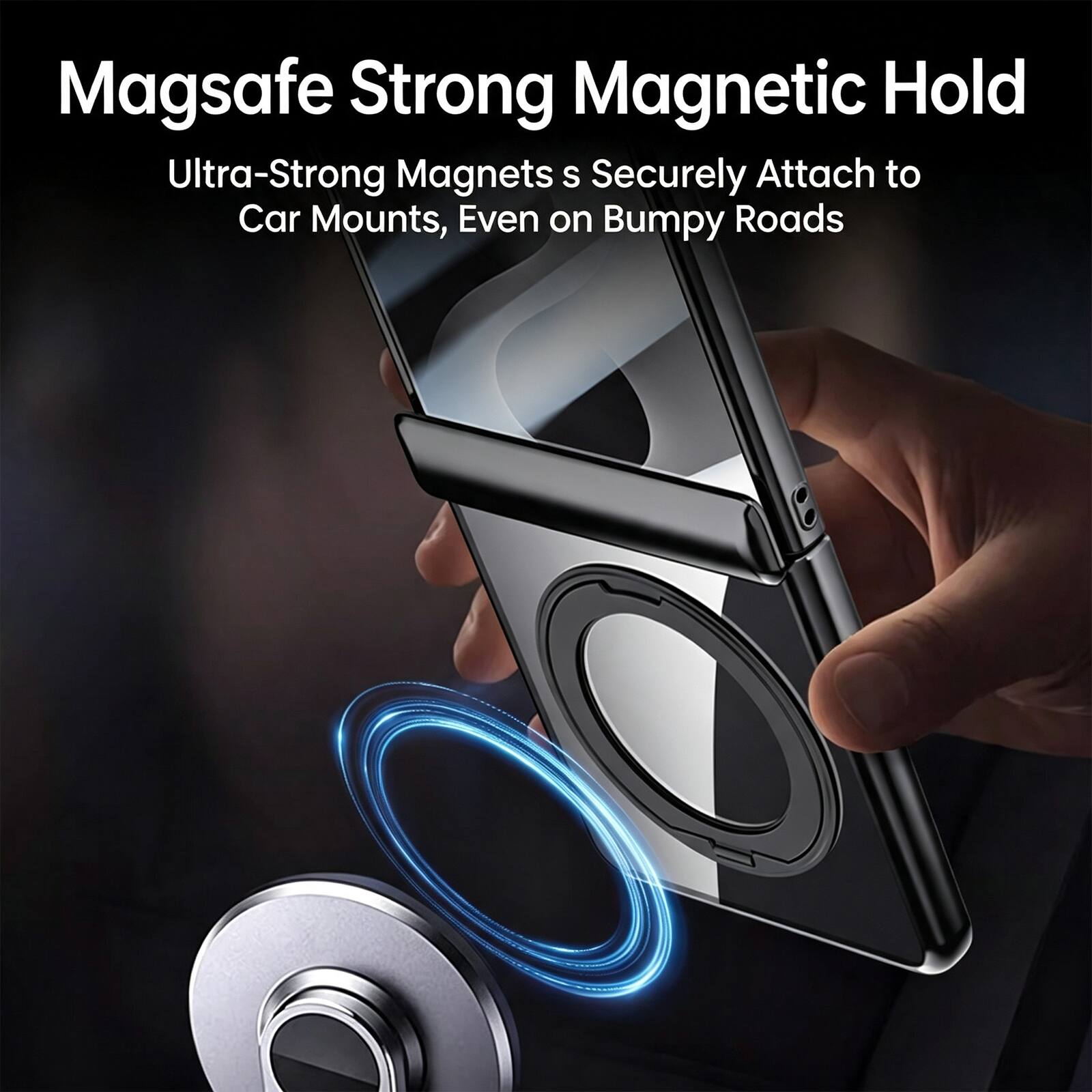 Magsafe Strong Magnetic Hold  
Ultra-Strong Magnets Securely Attach to Car Mounts, Even on Bumpy Roads