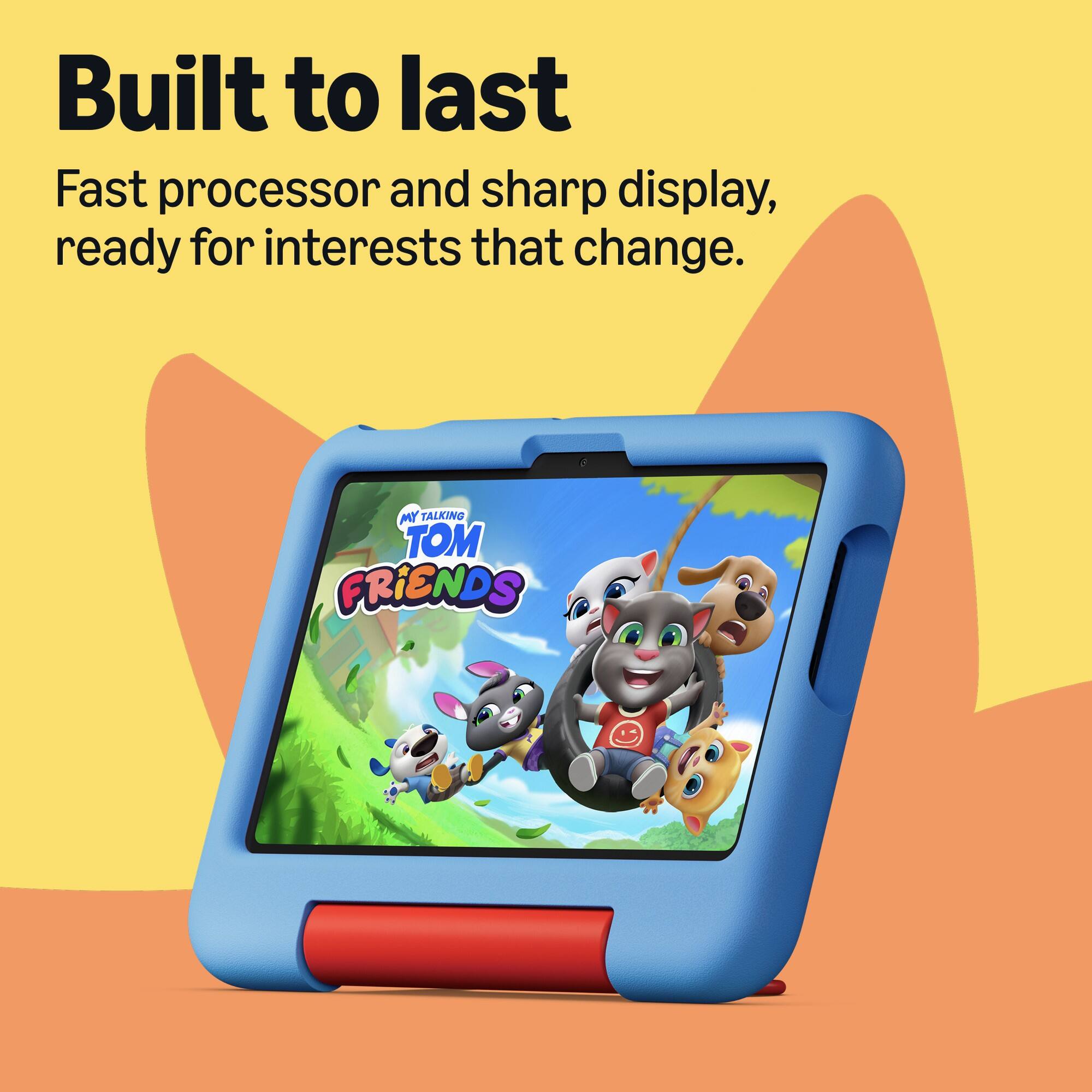 Built to last  
Fast processor and sharp display, ready for interests that change.  
MY TALKING TOM FRIENDS