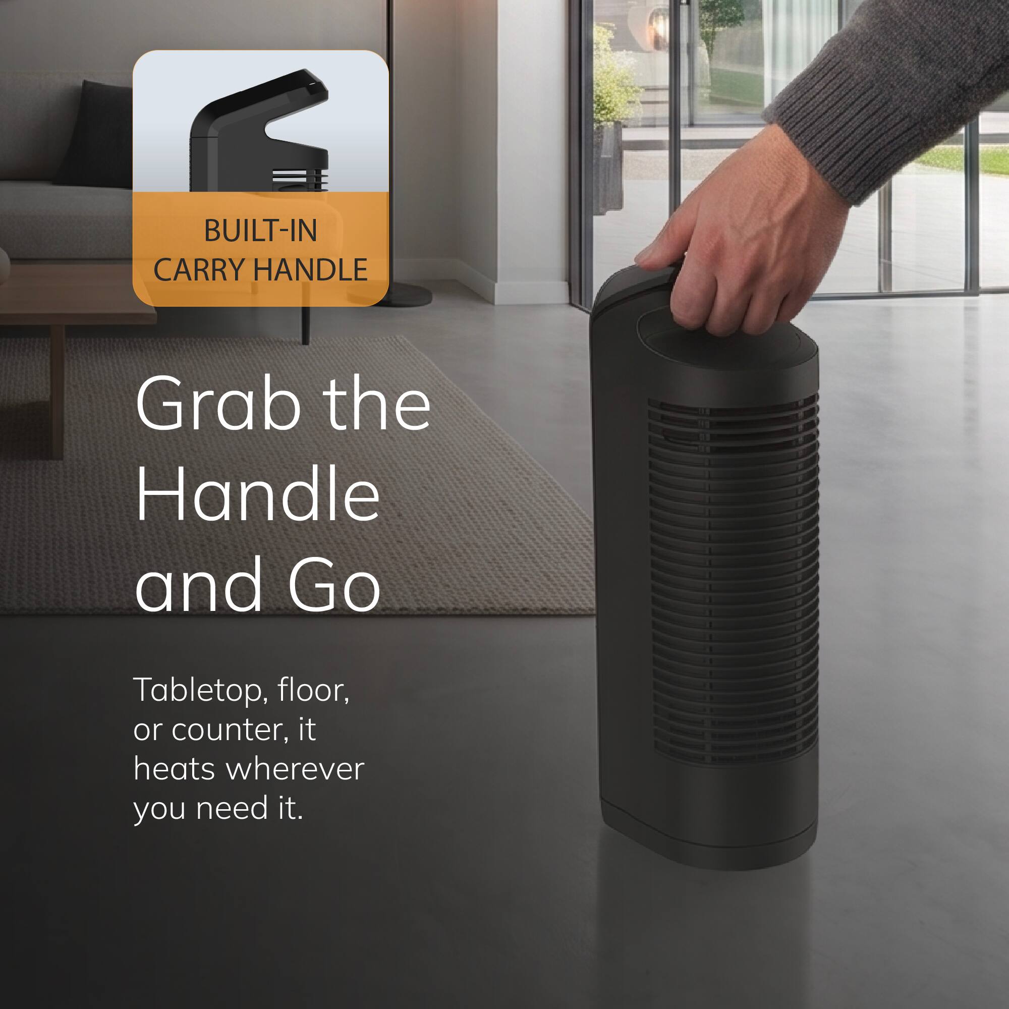 BUILT-IN CARRY HANDLE

Grab the Handle and Go

Tabletop, floor, or counter, it heats wherever you need it.