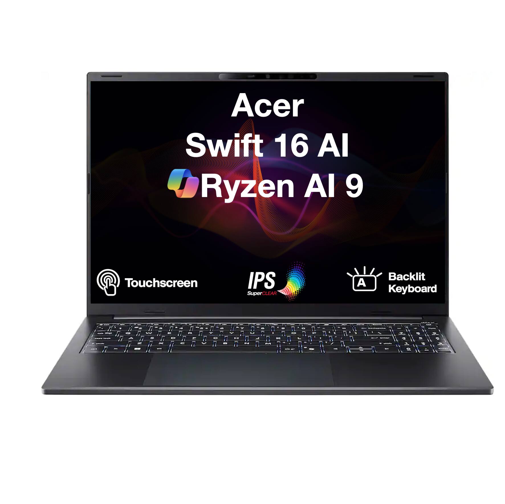 Acer Swift 16 AI Ryzen AI 9  
Touchscreen  
IPS SuperCLEAR  
Backlit Keyboard