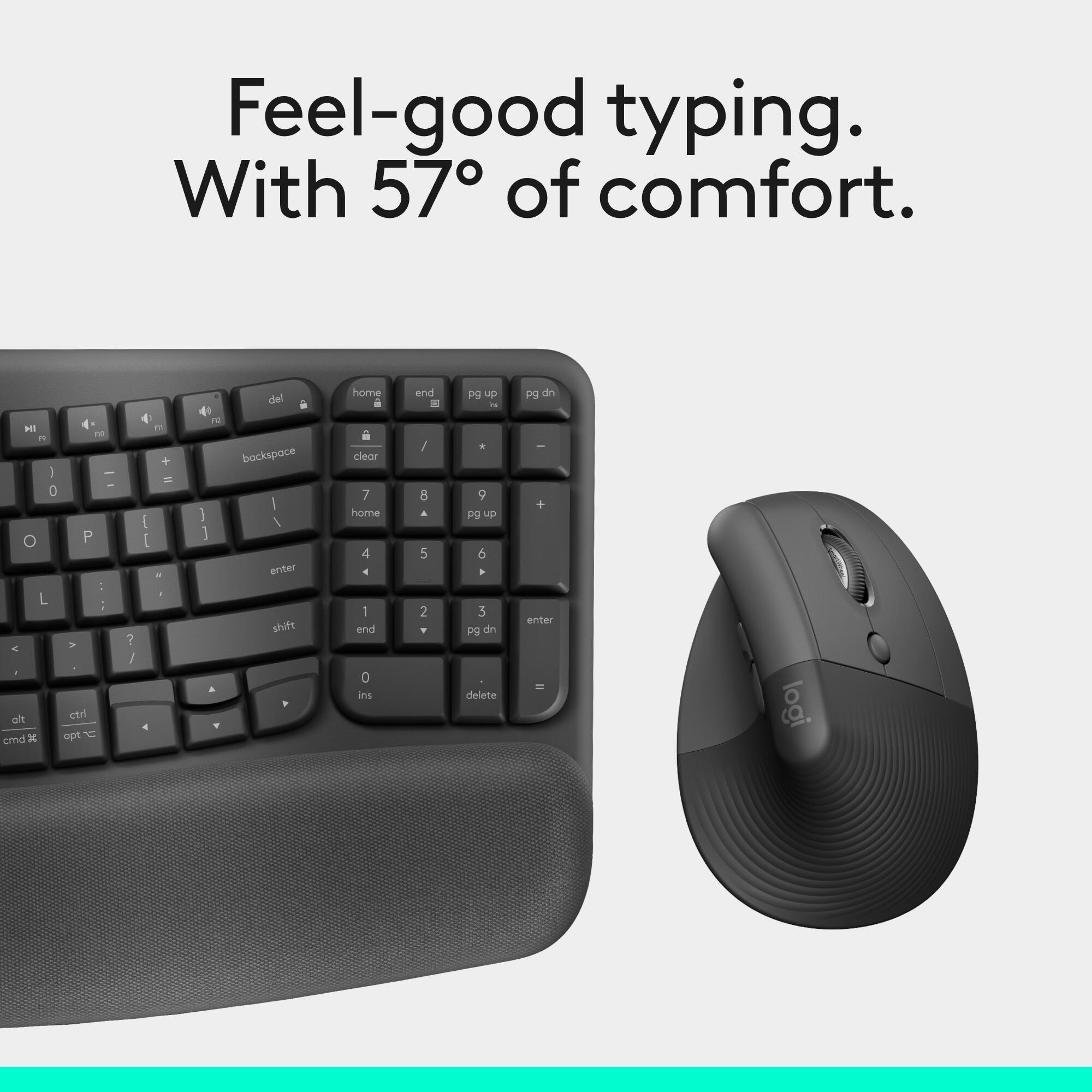 Feel-good typing. With 57° of comfort. HI 4 1 3 1 - - 0 O P : L - - -  - ctd alt cmd opt ? / 1 + - [ [ -  del - backspace I ) I ] enter shitt A - home . a clear 7 home 4 4 1 end 0 ins end = / 8 A 5 2 PS up - . 9 pg up d A 3 pg dn delete g dn C + enter - logi