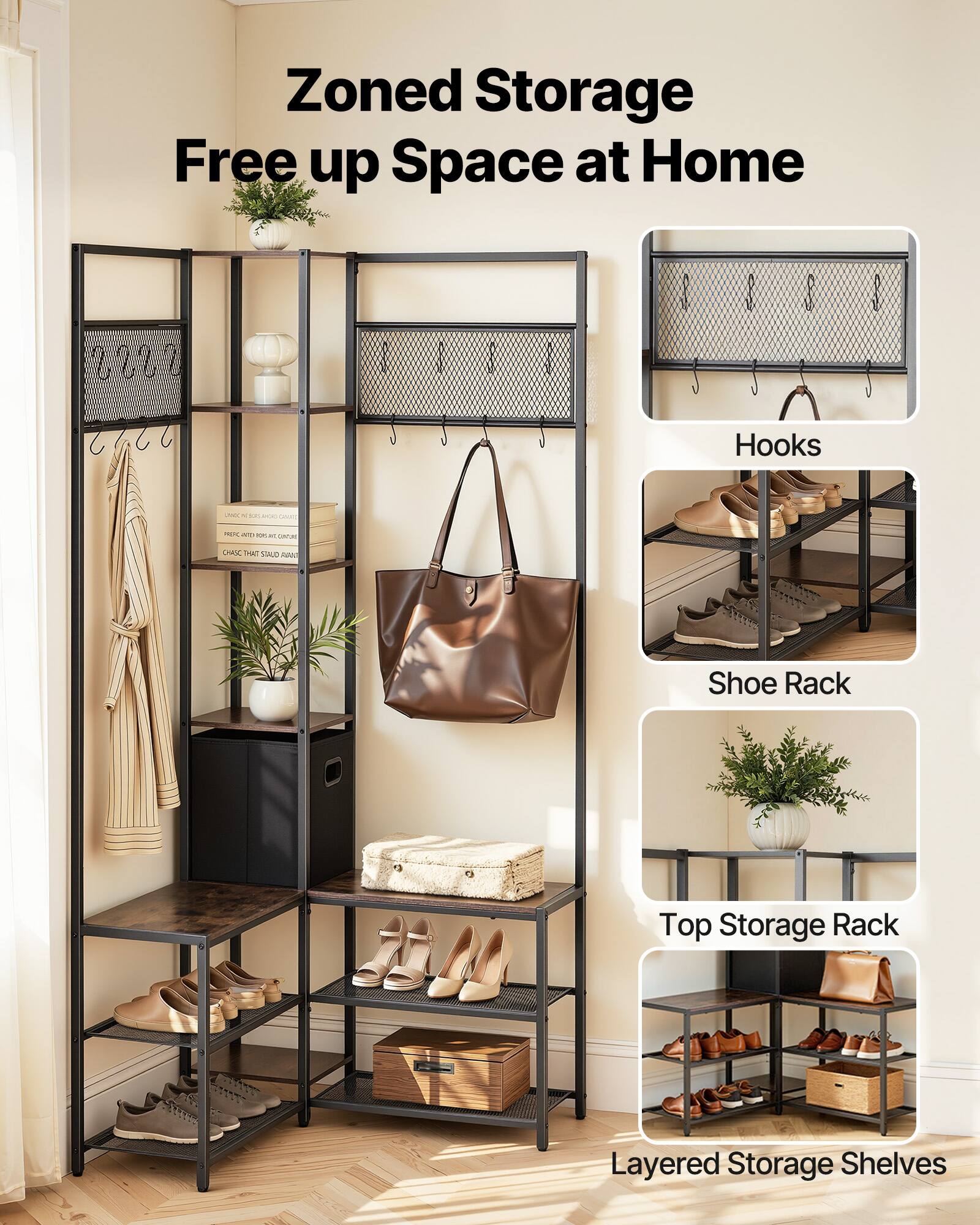 Zoned Storage  
Free up Space at Home  

- Hooks  
- Shoe Rack  
- Top Storage Rack  
- Layered Storage Shelves