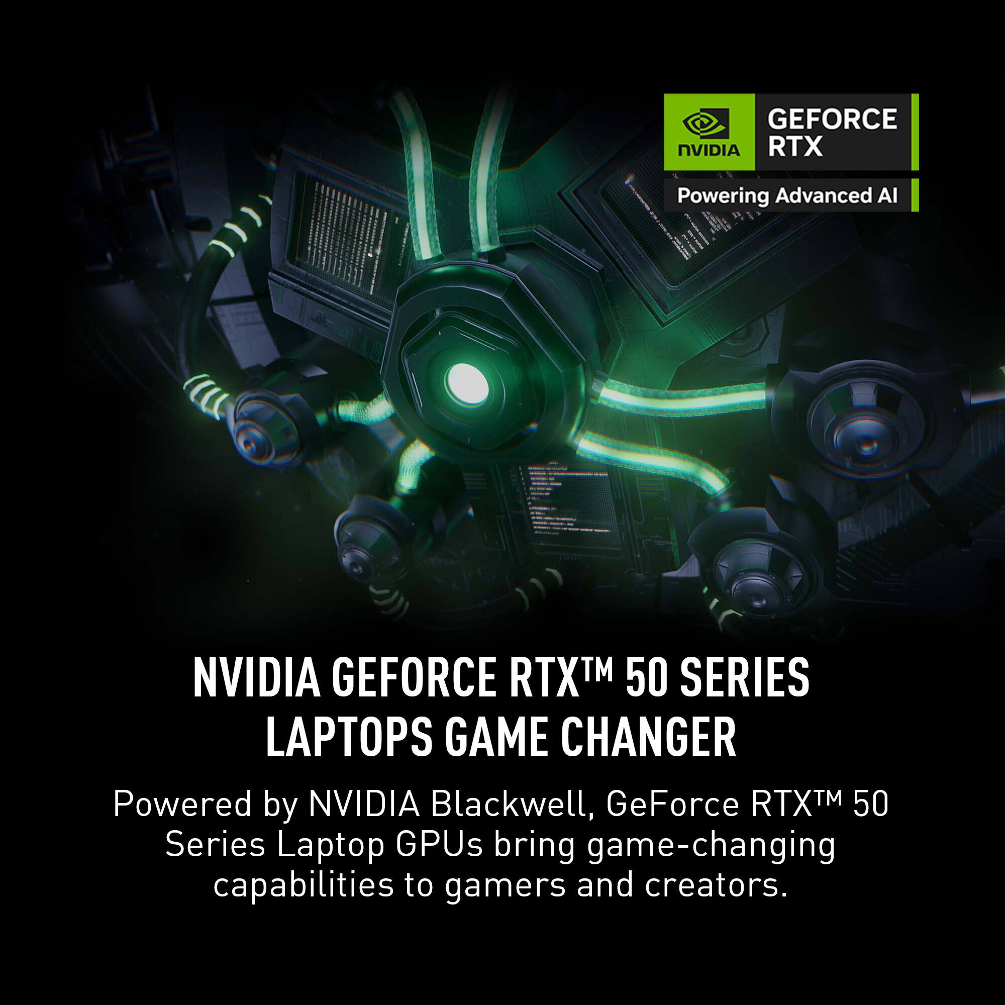 NVIDIA GeForce RTX 50 Series Laptops Game Changer Powered by NVIDIA Blackwell, GeForce RTX 50 Series Laptop GPUs bring game-changing capabilities to gamers and creators.