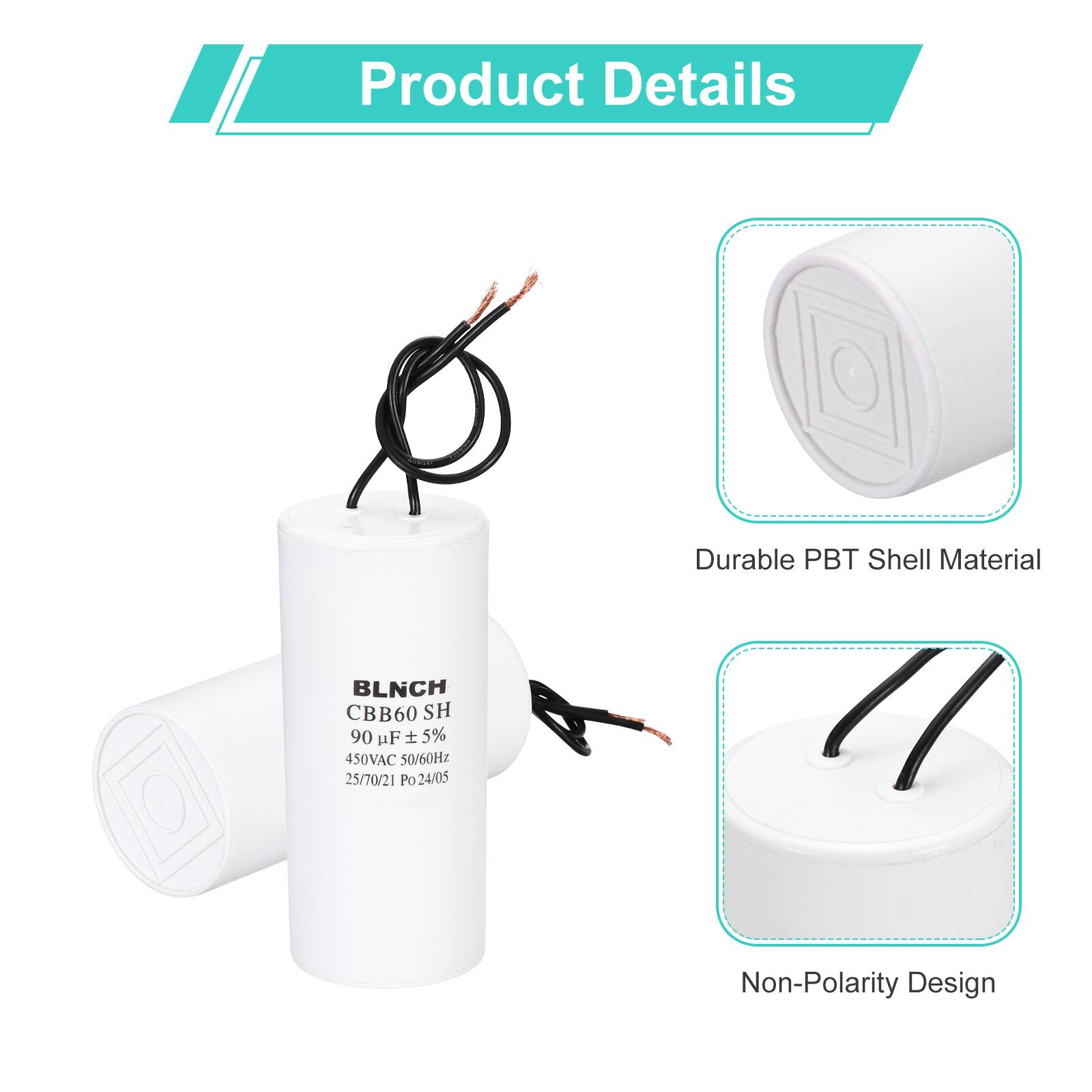 Product Details

- Durable PBT Shell Material
- BLNCH CBB60 SH 90 µF ±5% 450VAC 50/60Hz 25/70/21 Po Po24/05
- Non-Polarity Design
