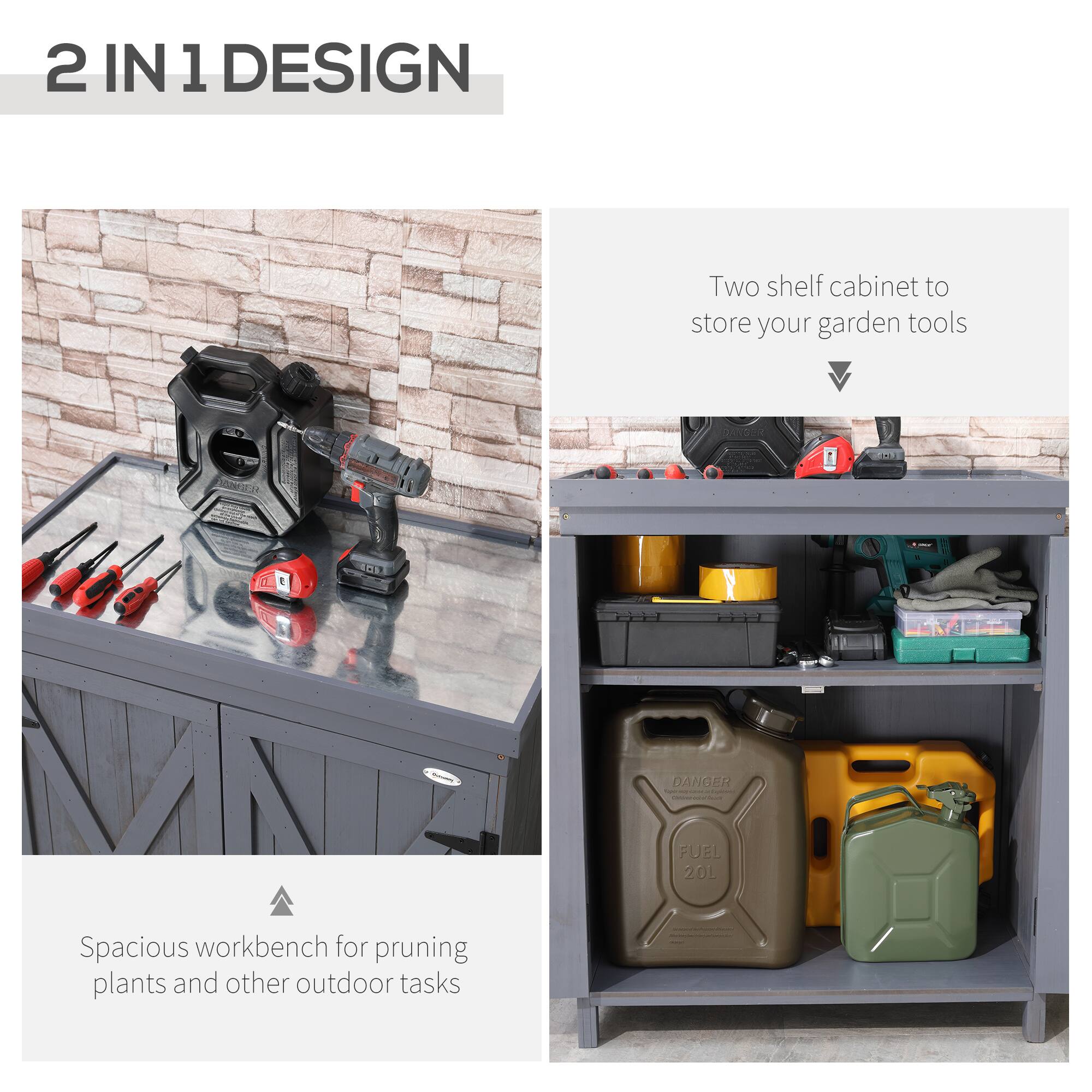 2 IN 1 DESIGN

Two shelf cabinet to store your garden tools

Spacious workbench for pruning plants and other outdoor tasks