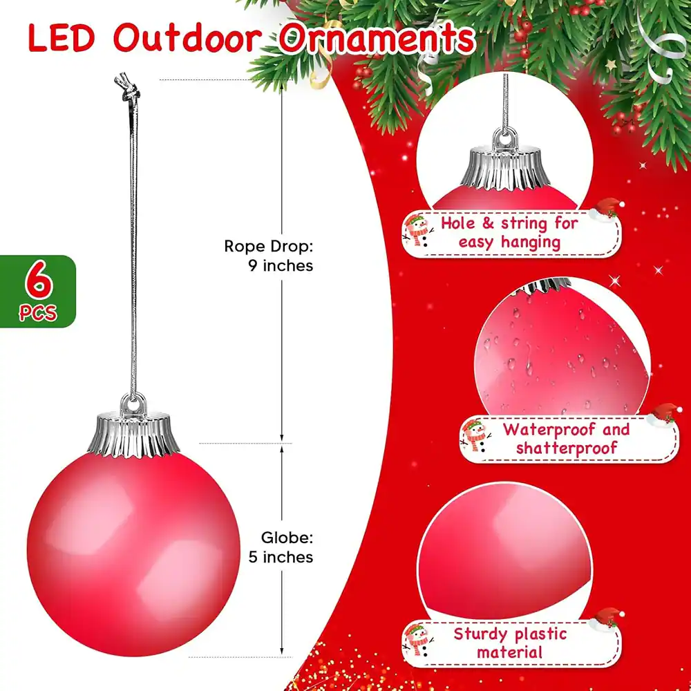 LED Outdoor Ornaments

- 6 PCS
- Rope Drop: 9 inches
- Hole & string for easy hanging
- Globe: 5 inches
- Waterproof and shatterproof
- Sturdy plastic material
