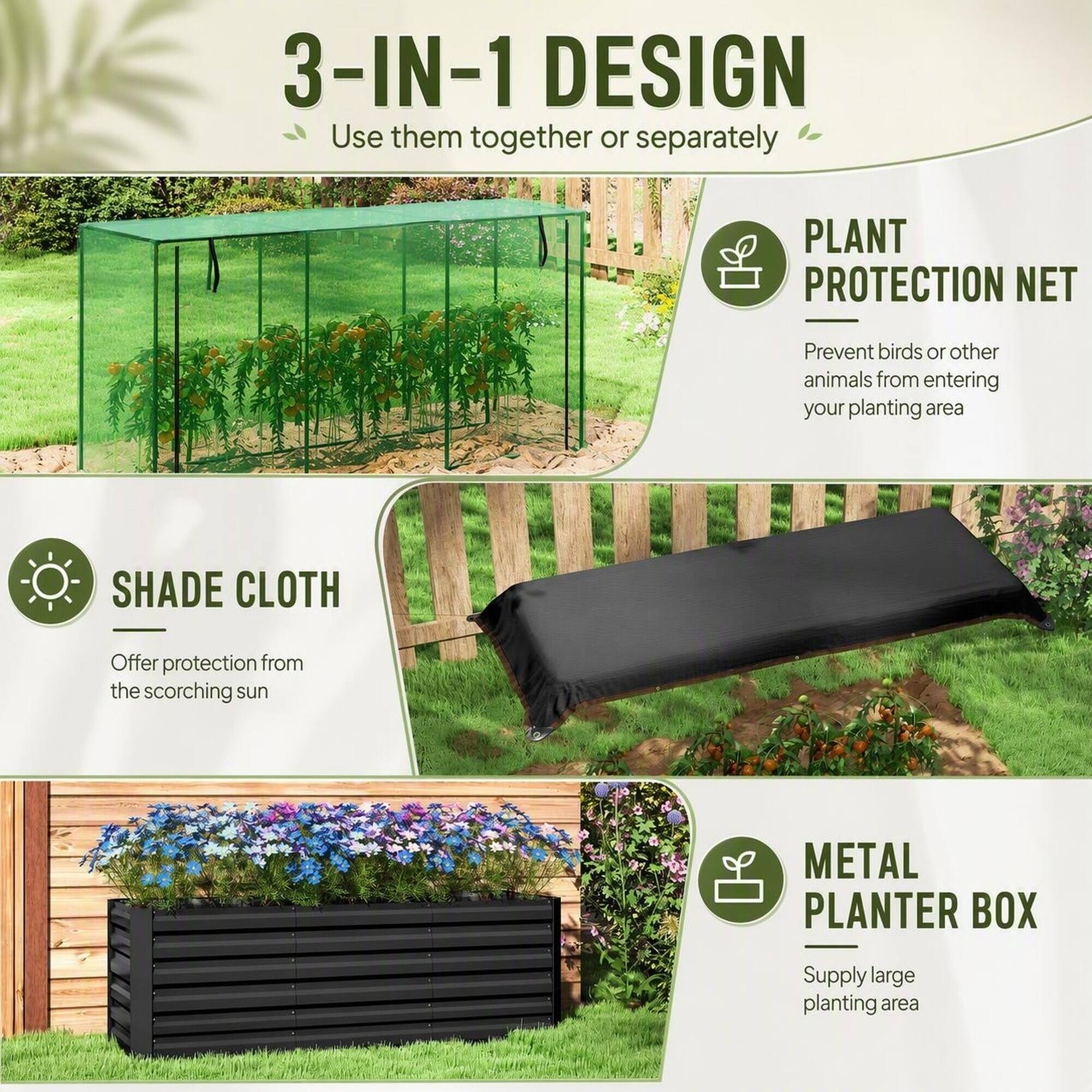 3-IN-1 DESIGN  
Use them together or separately

PLANT PROTECTION NET  
Prevent birds or other animals from entering your planting area

SHADE CLOTH  
Offer protection from the scorching sun

METAL PLANTER BOX  
Supply large planting area