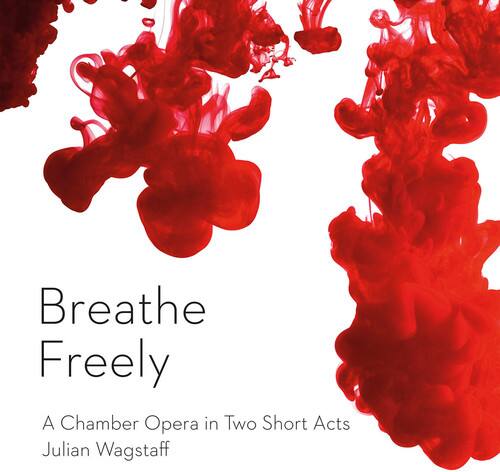 Breathe Freely  
A Chamber Opera in Two Short Acts  
Julian Wagstaff