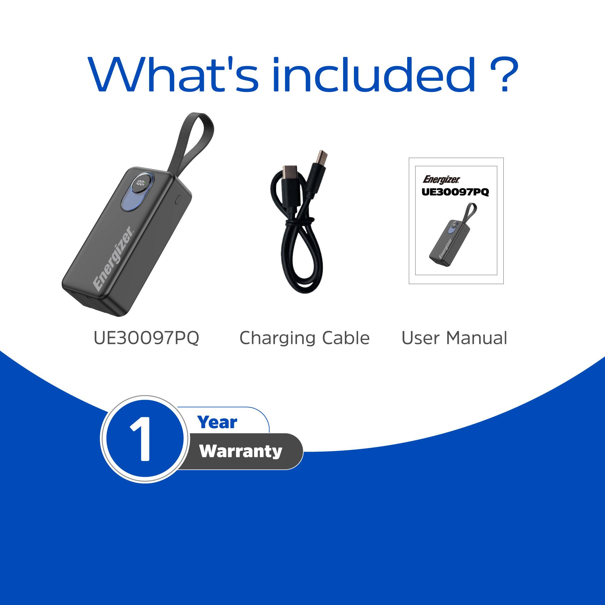 What's included?  
- Energizer UE30097PQ Charging Cable  
- Energizer UE30097PQ User Manual  
- 1 Year Warranty