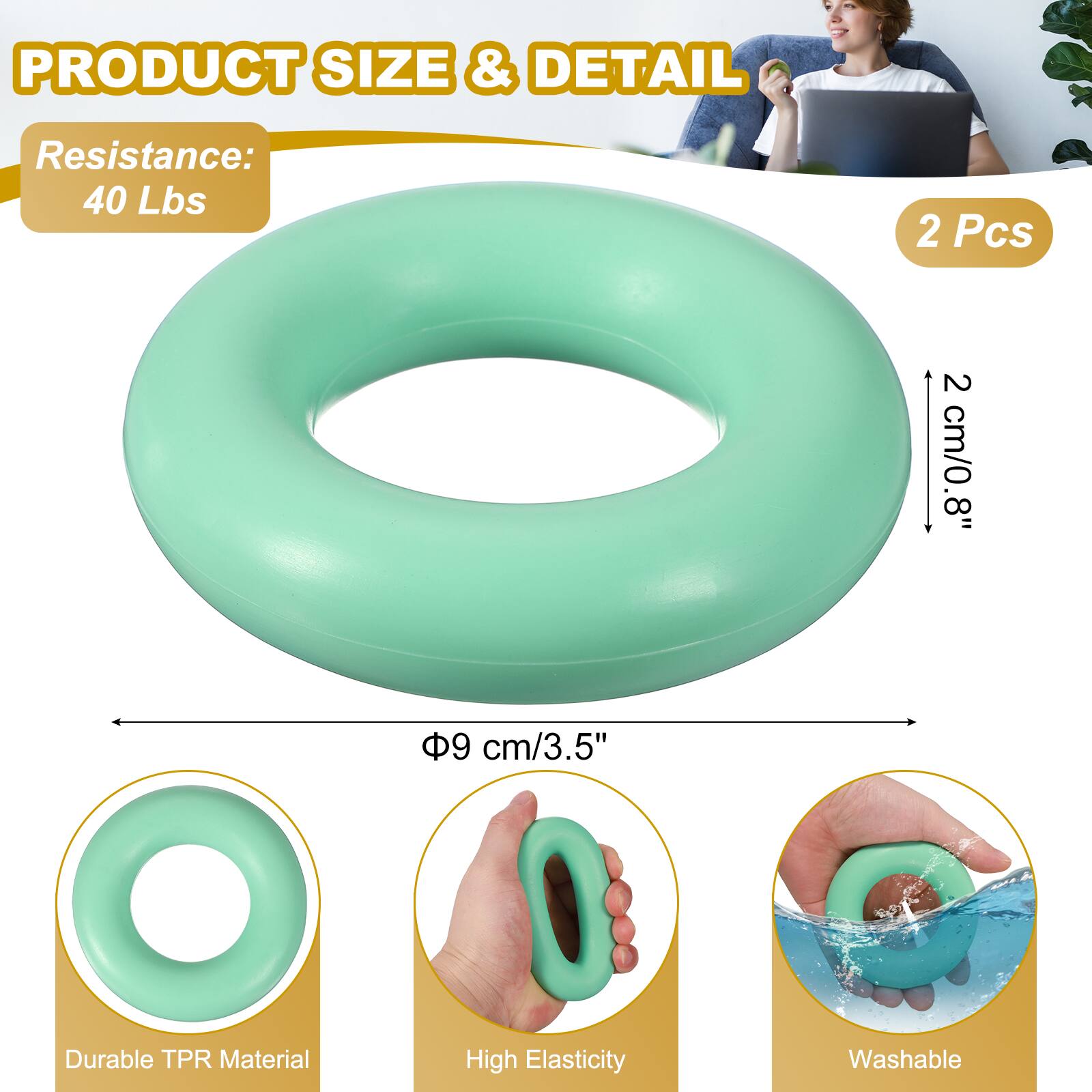 PRODUCT SIZE & DETAIL

Resistance: 40 Lbs

2 Pcs

2 cm/0.8"

9 cm/3.5"

Durable TPR Material

High Elasticity

Washable