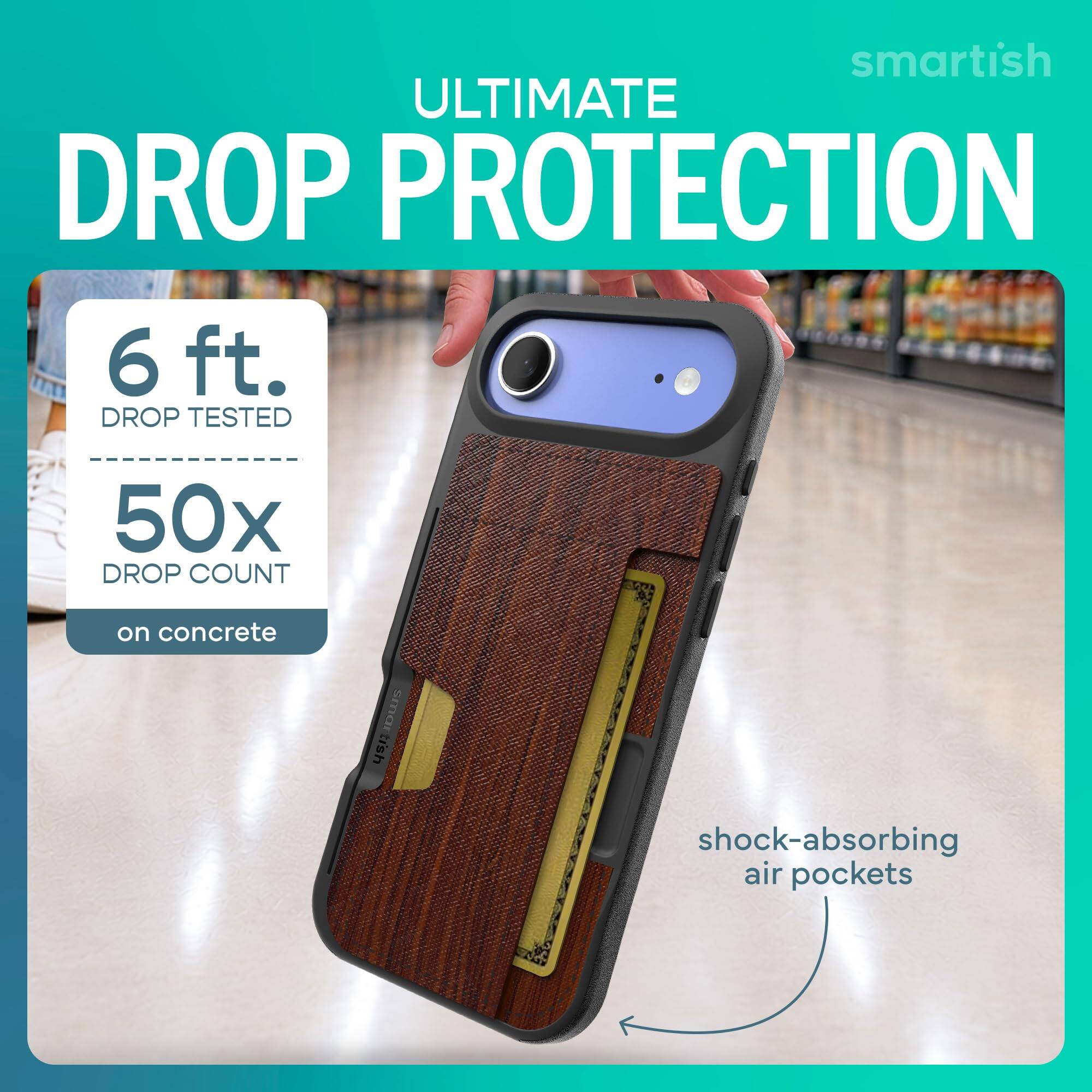 smartish ULTIMATE DROP PROTECTION  
6 ft. DROP TESTED  
50x DROP COUNT  
on concrete  
shock-absorbing air pockets