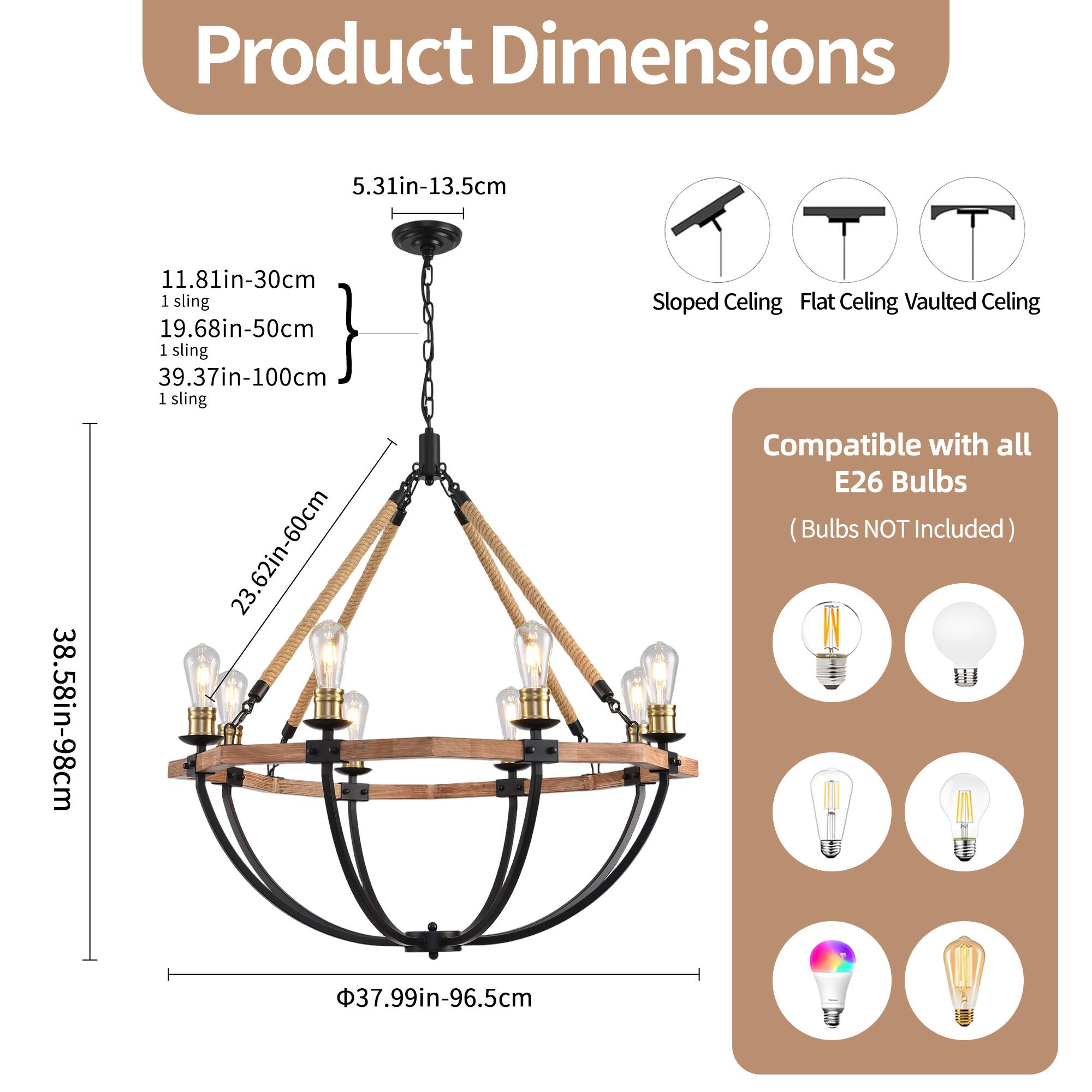 Product Dimensions

- 5.31in-13.5cm
- 11.81in-30cm
- 19.68in-50cm
- 39.37in-100cm
- 38.58in-98cm
- 23.62in-60cm
- 37.99in-96.5cm

Compatible with all E26 Bulbs (Bulbs NOT Included)

Sloped Ceiling, Flat Ceiling, Vaulted Ceiling