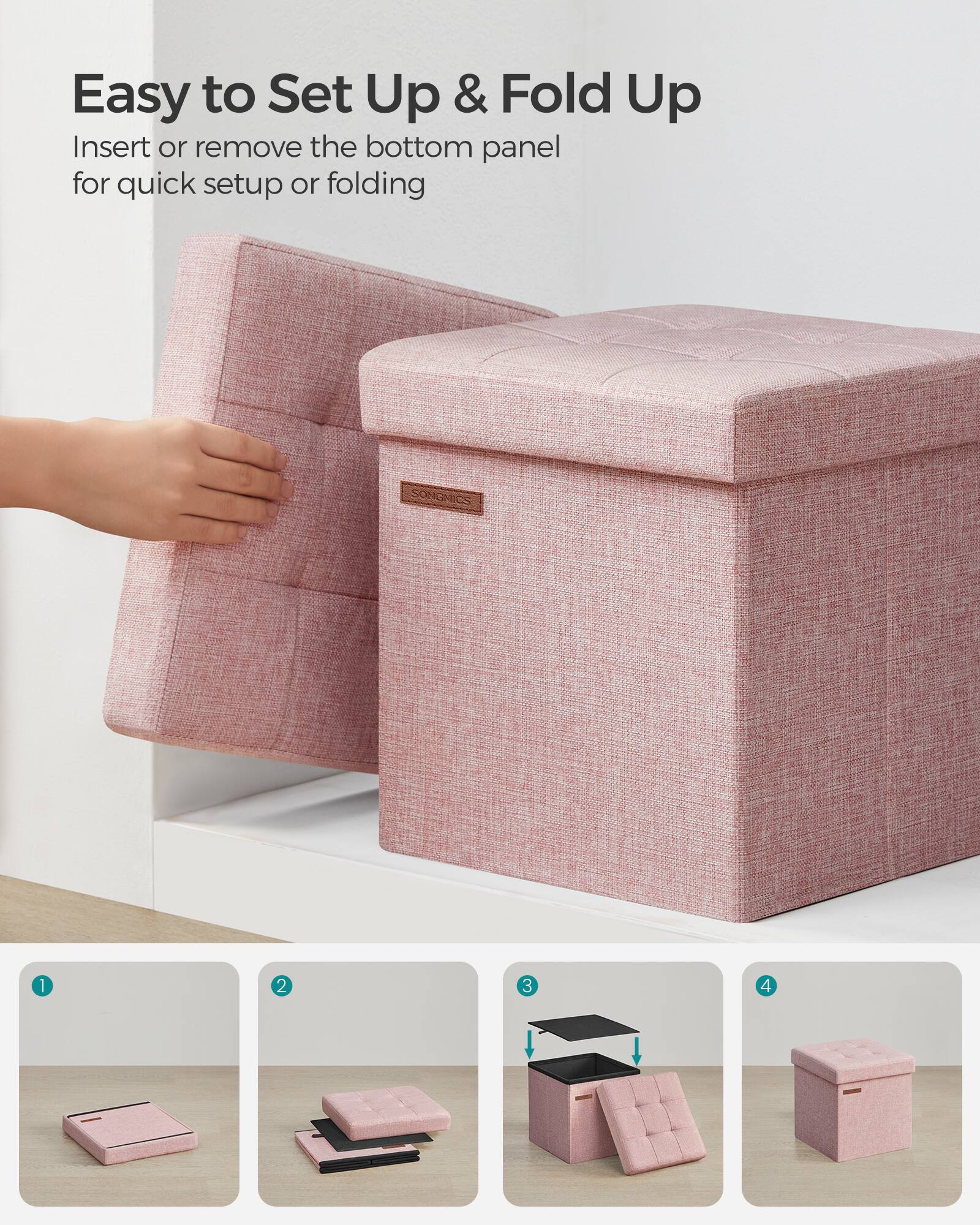 Easy to Set Up & Fold Up

Insert or remove the bottom panel for quick setup or folding

1. [Image of the folded storage unit]
2. [Image of the partially unfolded storage unit]
3. [Image of the storage unit being unfolded]
4. [Image of the fully unfolded storage unit]