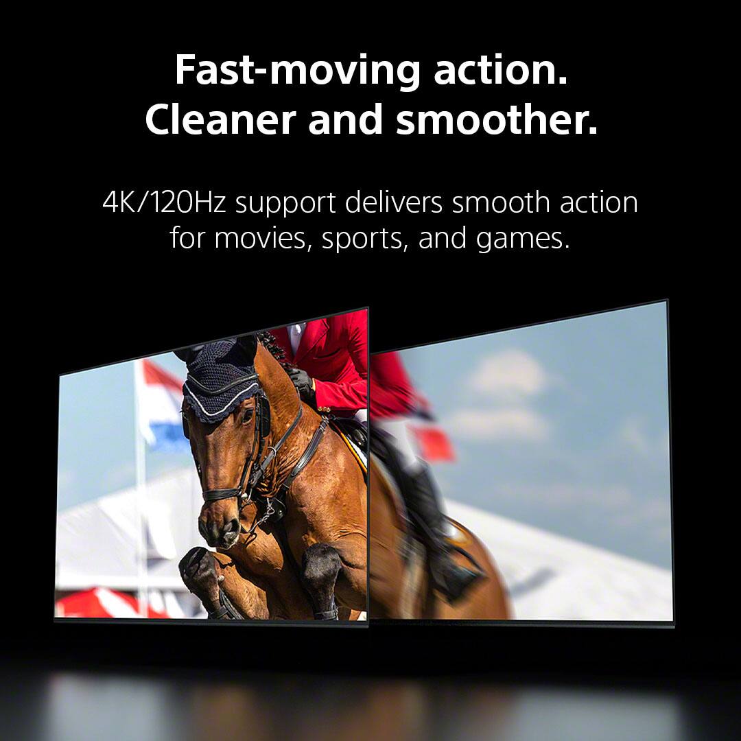 Fast-moving action.  
Cleaner and smoother.  

4K/120Hz support delivers smooth action for movies, sports, and games.