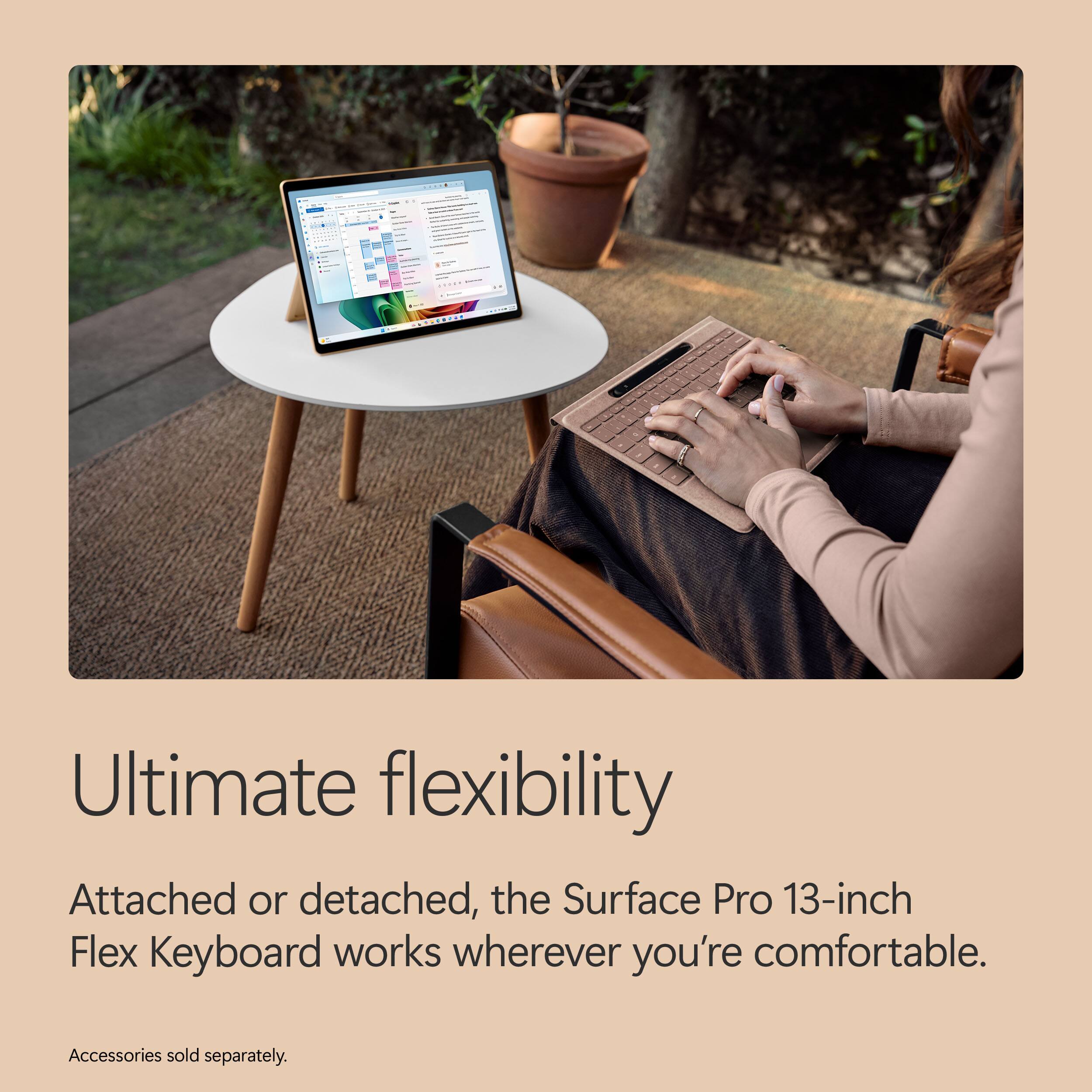 Ultimate flexibility

Attached or detached, the Surface Pro 13-inch Flex Keyboard works wherever you're comfortable.

Accessories sold separately.