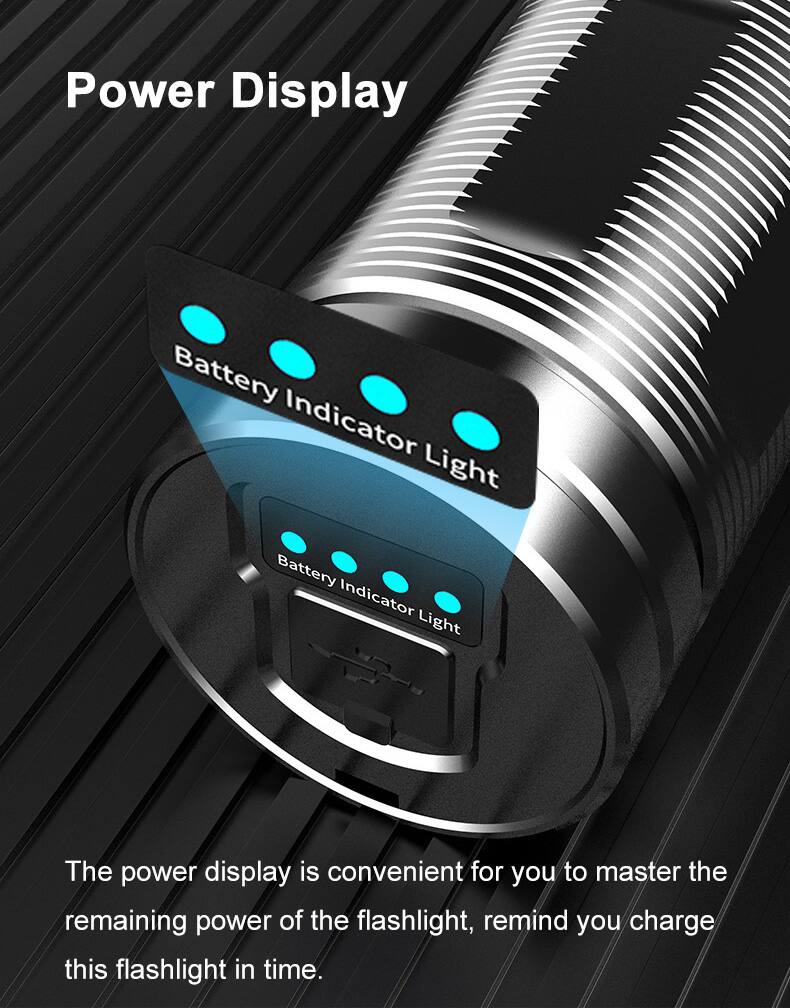 Power Display

Battery Indicator Light

The power display is convenient for you to master the remaining power of the flashlight, remind you to charge this flashlight in time.