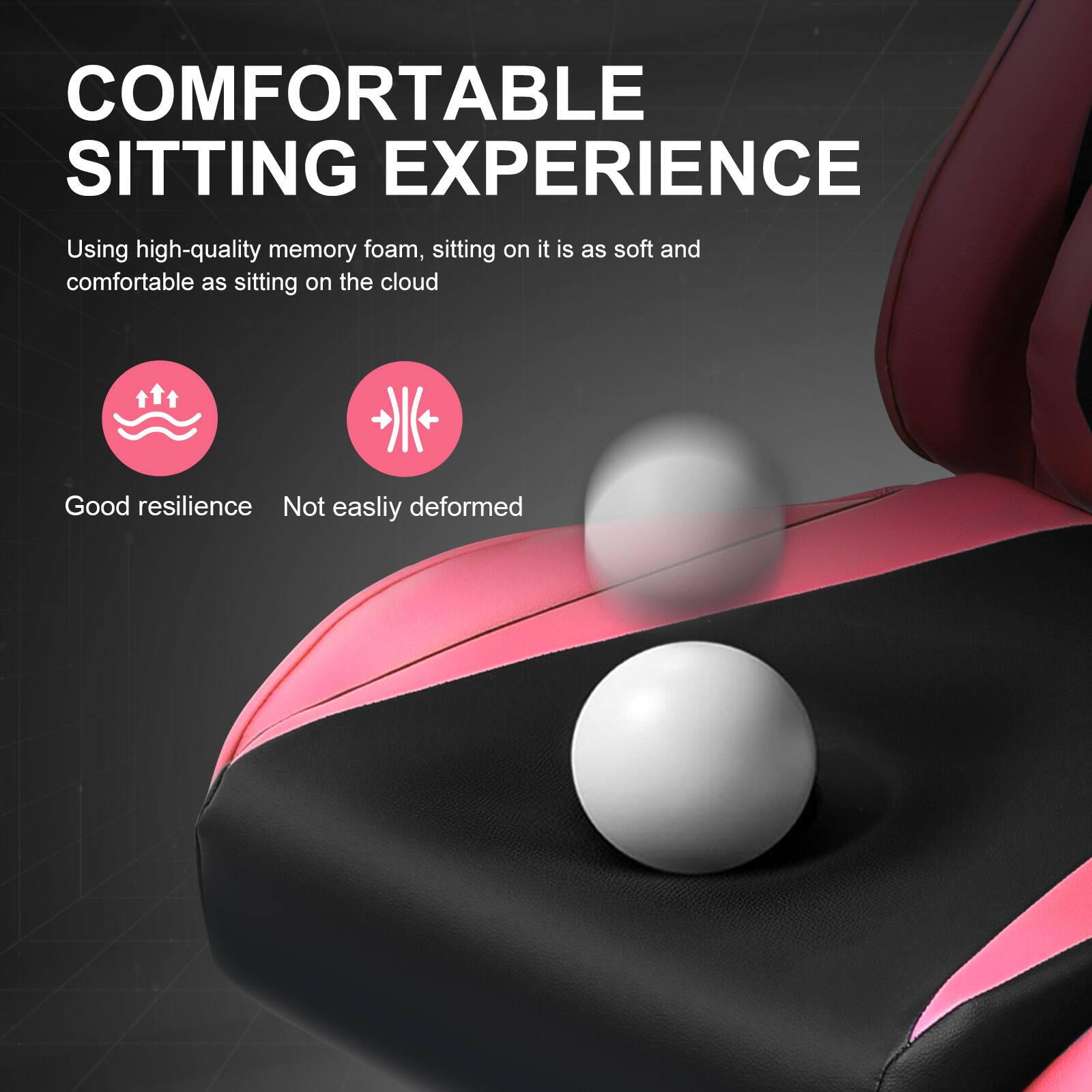 COMFORTABLE SITTING EXPERIENCE

Using high-quality memory foam, sitting on it is as soft and comfortable as sitting on the cloud

Good resilience
Not easily deformed