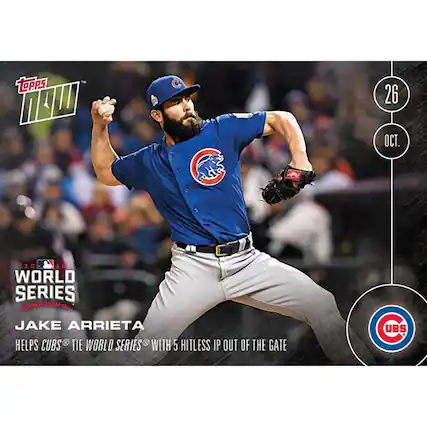 **Topps Now**
**26 OCT.**
**WORLD SERIES**
**JAKE ARRIETA**
**HELPS CUBS® TIE WORLD SERIES® WITH 5 HITLESS IP OUT OF THE GATE**