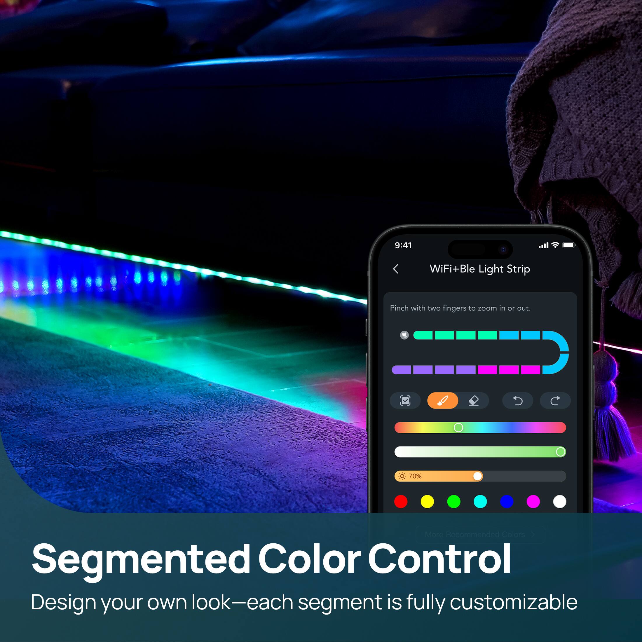 9:41  
WiFi+Ble Light Strip  
Pinch with two fingers to zoom in or out.  
70%  
Moro recommended Colors  

Segmented Color Control  
Design your own look—each segment is fully customizable
